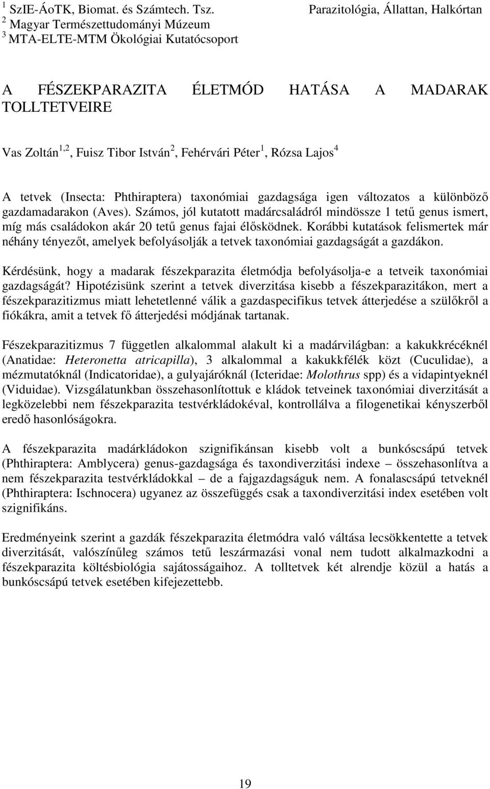 2, Fehérvári Péter 1, Rózsa Lajos 4 A tetvek (Insecta: Phthiraptera) taxonómiai gazdagsága igen változatos a különböző gazdamadarakon (Aves).