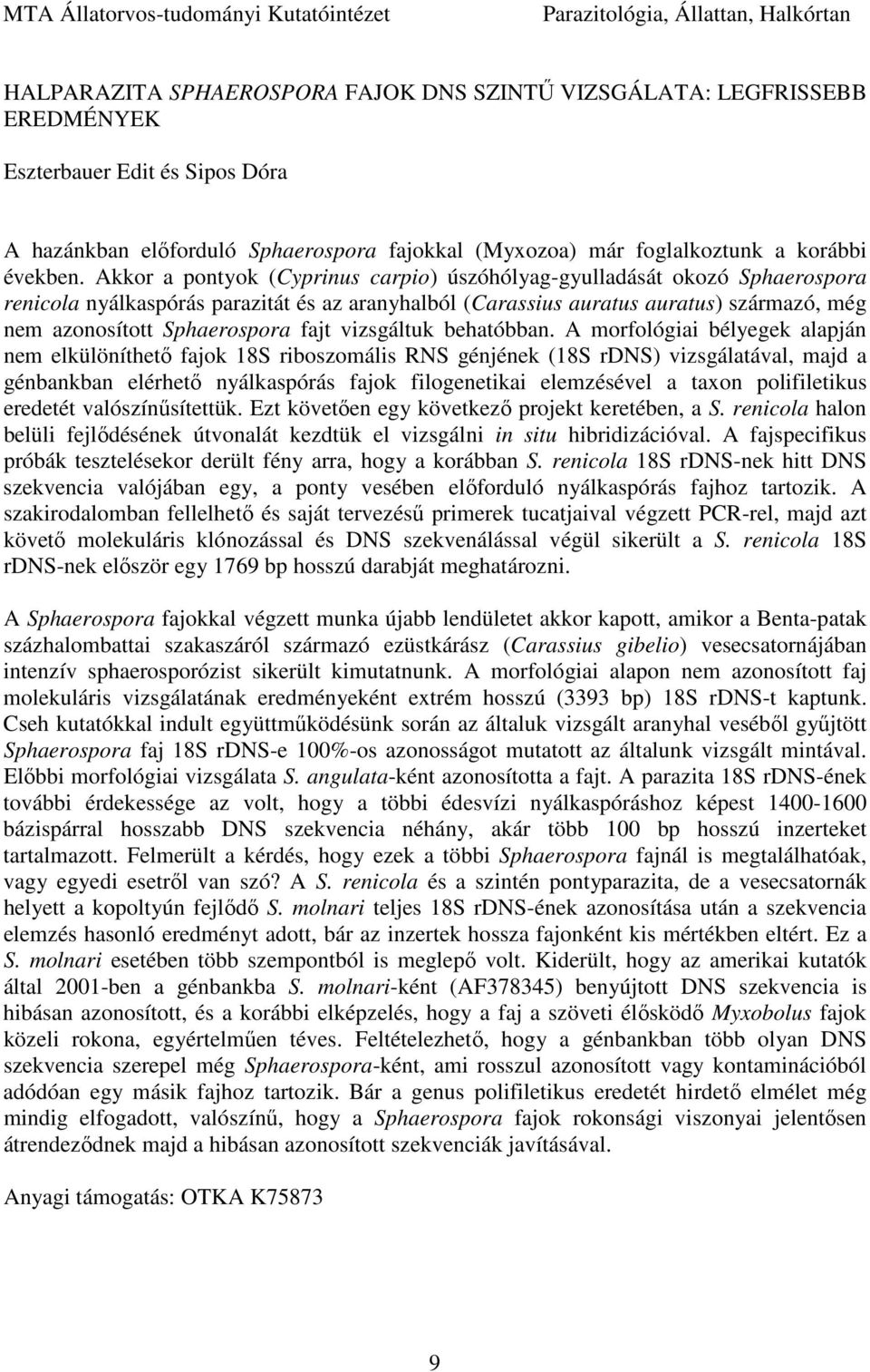 Akkor a pontyok (Cyprinus carpio) úszóhólyag-gyulladását okozó Sphaerospora renicola nyálkaspórás parazitát és az aranyhalból (Carassius auratus auratus) származó, még nem azonosított Sphaerospora