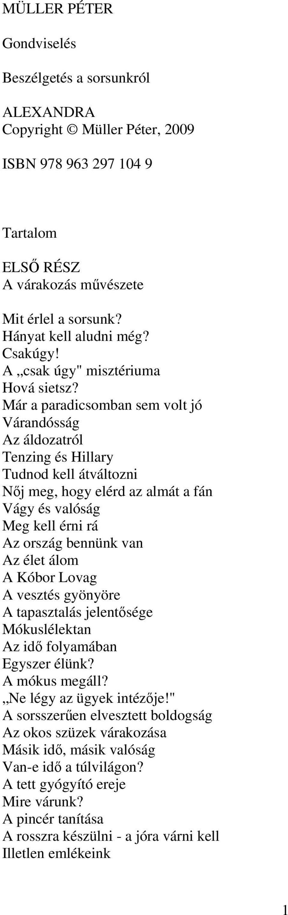 Már a paradicsomban sem volt jó Várandósság Az áldozatról Tenzing és Hillary Tudnod kell átváltozni Nıj meg, hogy elérd az almát a fán Vágy és valóság Meg kell érni rá Az ország bennünk van Az élet