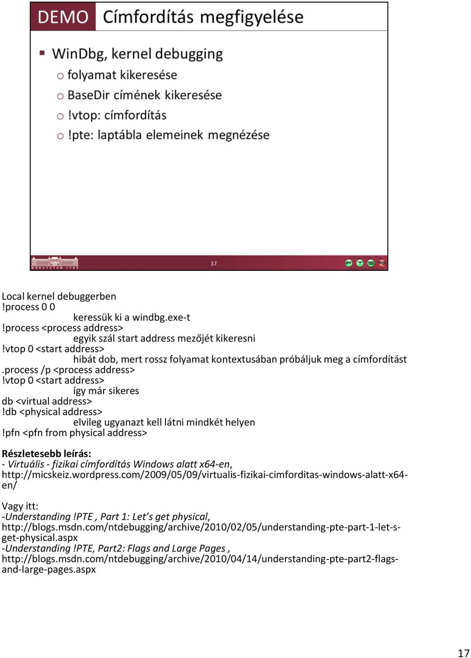 db <physical address> elvileg ugyanazt kell látni mindkét helyen!pfn <pfn from physical address> Részletesebb leírás: - Virtuális - fizikai címfordítás Windows alatt x64-en, http://micskeiz.wordpress.