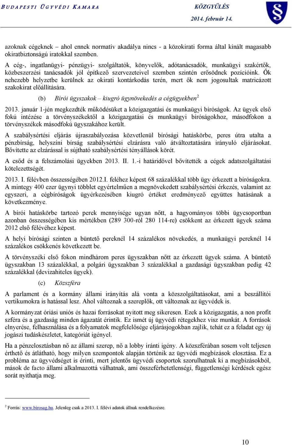 K A M AŐk R A nehezebb helyzetbe kerülnek az okirati kontárkodás terén, mert ők nem jogosultak matricázott szakokirat előállítására. (b) Bírói ügyszakok kiugró ügynövekedés a cégügyekben 2 2013.