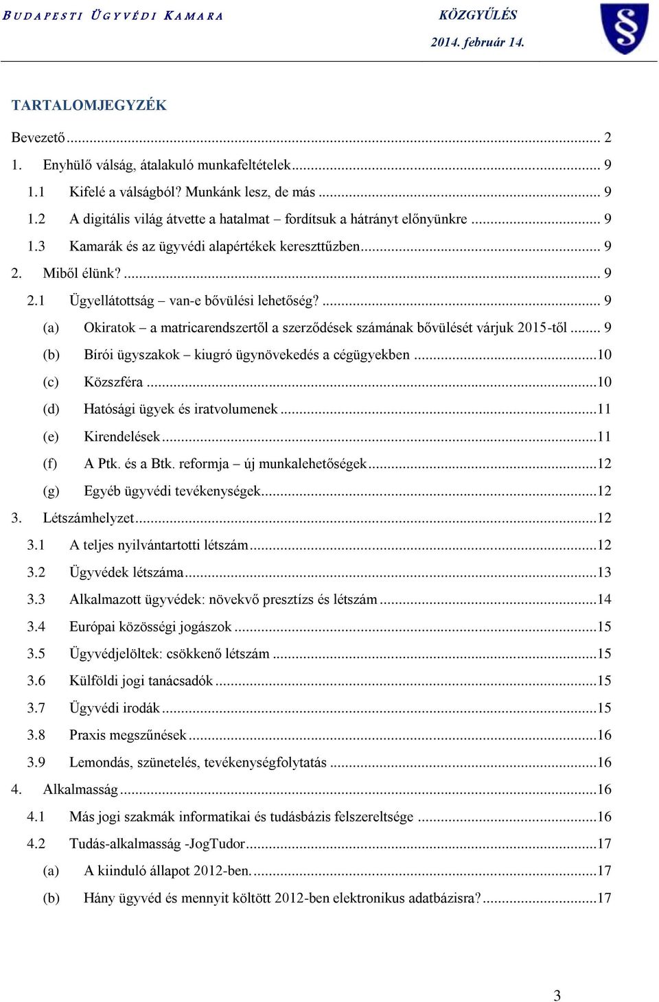 ... 9 (a) Okiratok a matricarendszertől a szerződések számának bővülését várjuk 2015-től... 9 (b) Bírói ügyszakok kiugró ügynövekedés a cégügyekben...10 (c) Közszféra.