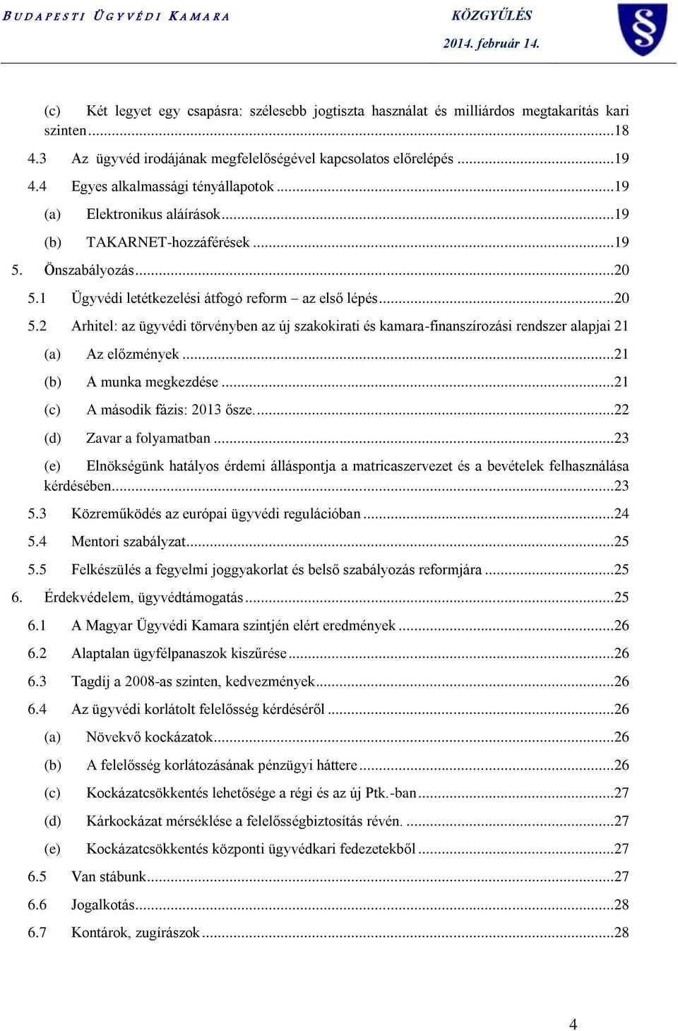 1 Ügyvédi letétkezelési átfogó reform az első lépés...20 5.2 Arhitel: az ügyvédi törvényben az új szakokirati és kamara-finanszírozási rendszer alapjai 21 (a) Az előzmények...21 (b) A munka megkezdése.