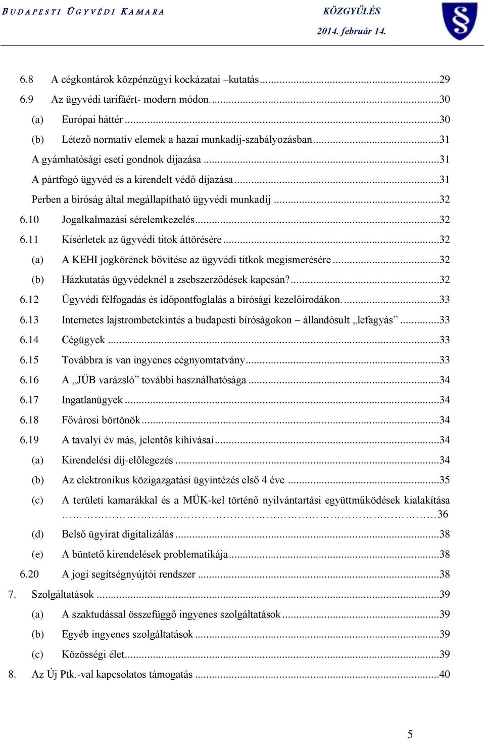 10 Jogalkalmazási sérelemkezelés...32 6.11 Kísérletek az ügyvédi titok áttörésére...32 (a) A KEHI jogkörének bővítése az ügyvédi titkok megismerésére.