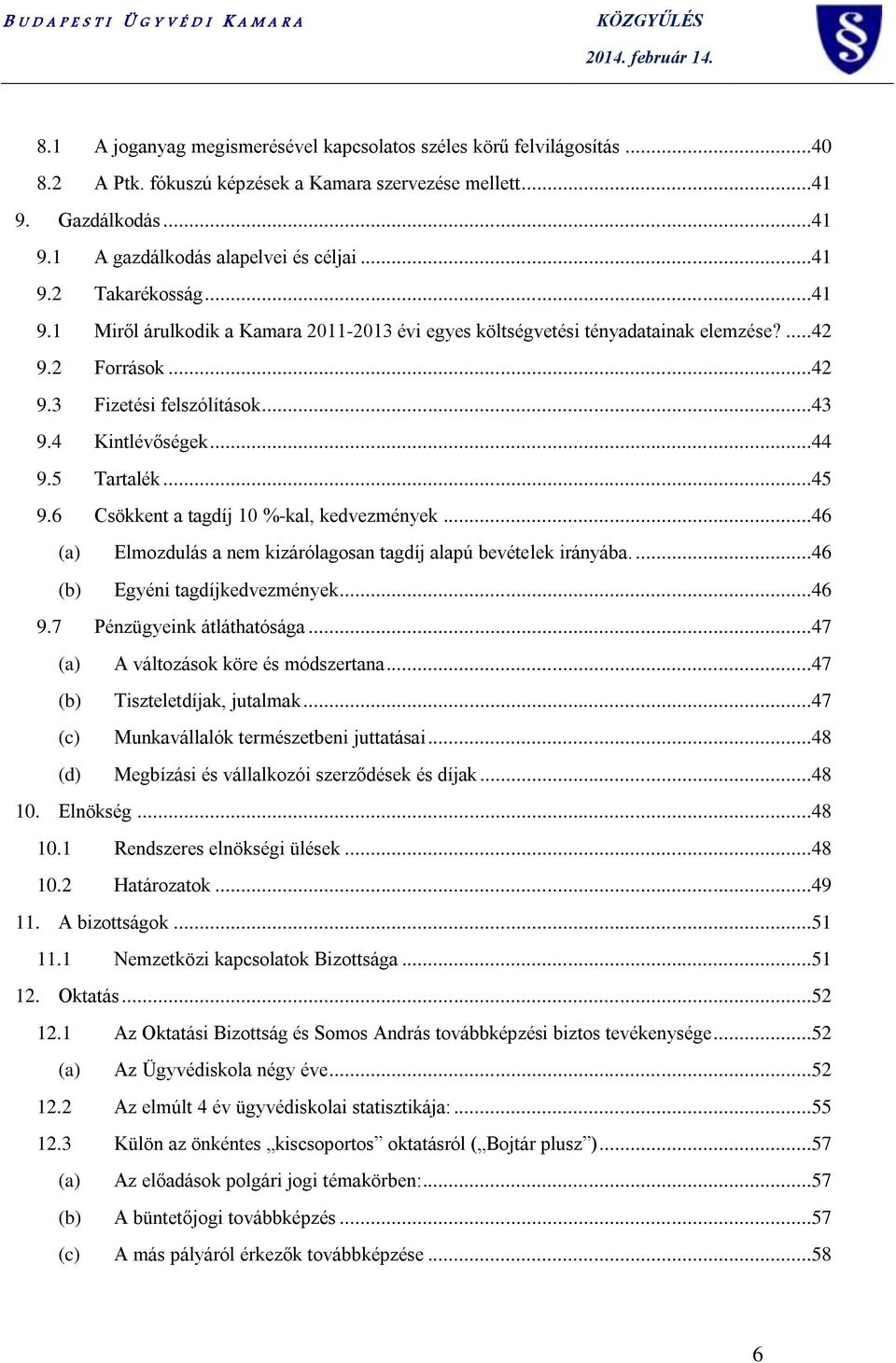 ..43 9.4 Kintlévőségek...44 9.5 Tartalék...45 9.6 Csökkent a tagdíj 10 %-kal, kedvezmények...46 (a) Elmozdulás a nem kizárólagosan tagdíj alapú bevételek irányába....46 (b) Egyéni tagdíjkedvezmények.