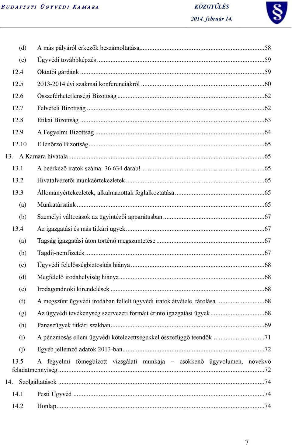 ..65 13.3 Állományértekezletek, alkalmazottak foglalkoztatása...65 (a) Munkatársaink...65 (b) Személyi változások az ügyintézői apparátusban...67 13.4 Az igazgatási és más titkári ügyek.