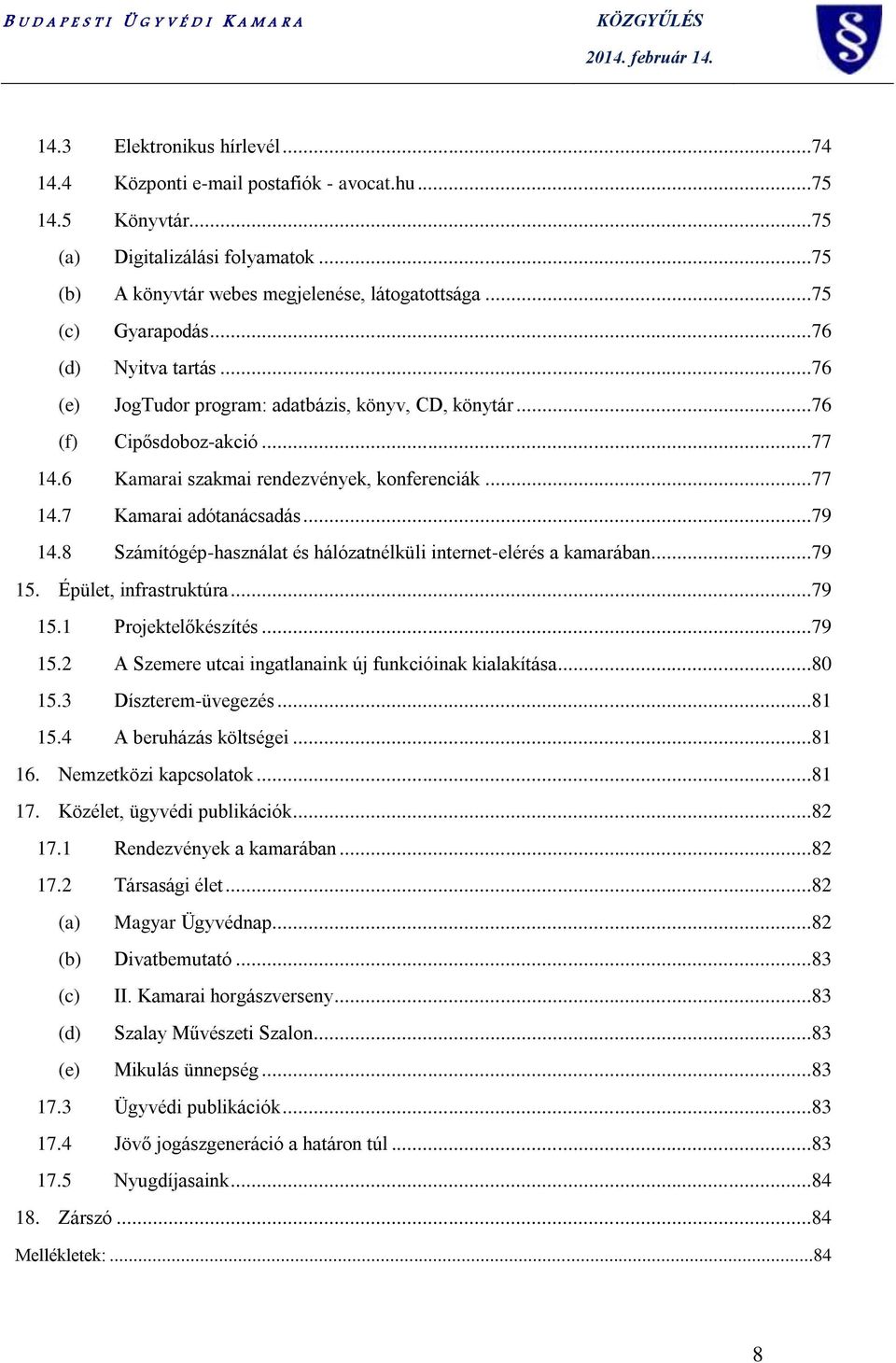 ..79 14.8 Számítógép-használat és hálózatnélküli internet-elérés a kamarában...79 15. Épület, infrastruktúra...79 15.1 Projektelőkészítés...79 15.2 A Szemere utcai ingatlanaink új funkcióinak kialakítása.