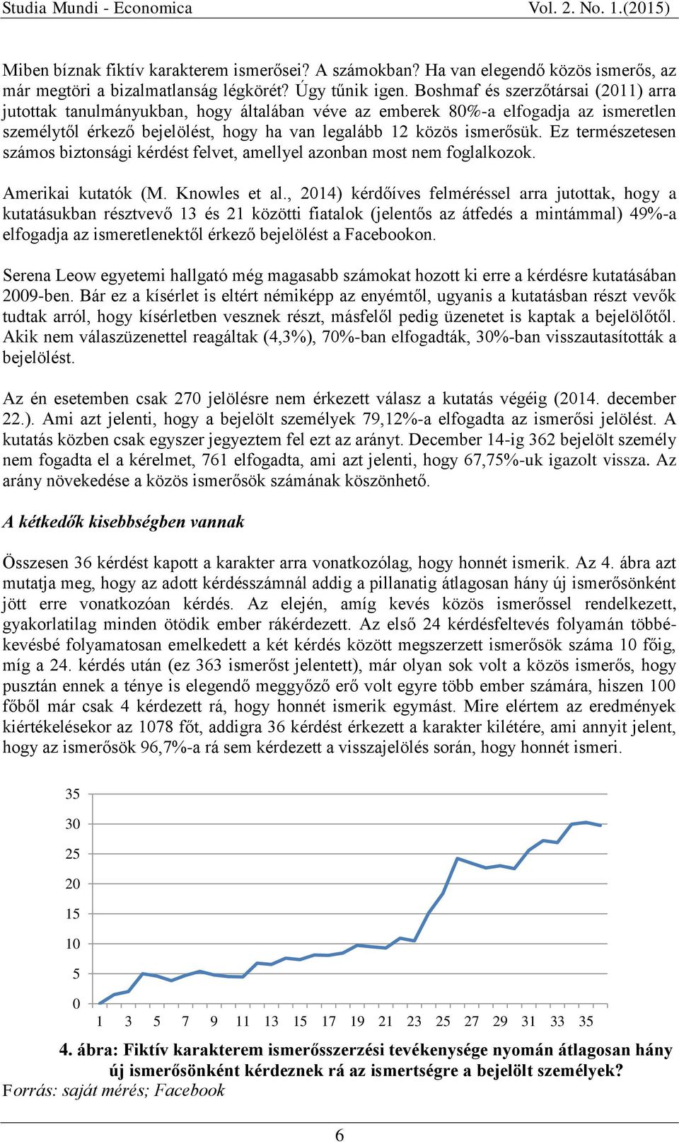 Ez természetesen számos biztonsági kérdést felvet, amellyel azonban most nem foglalkozok. Amerikai kutatók (M. Knowles et al.