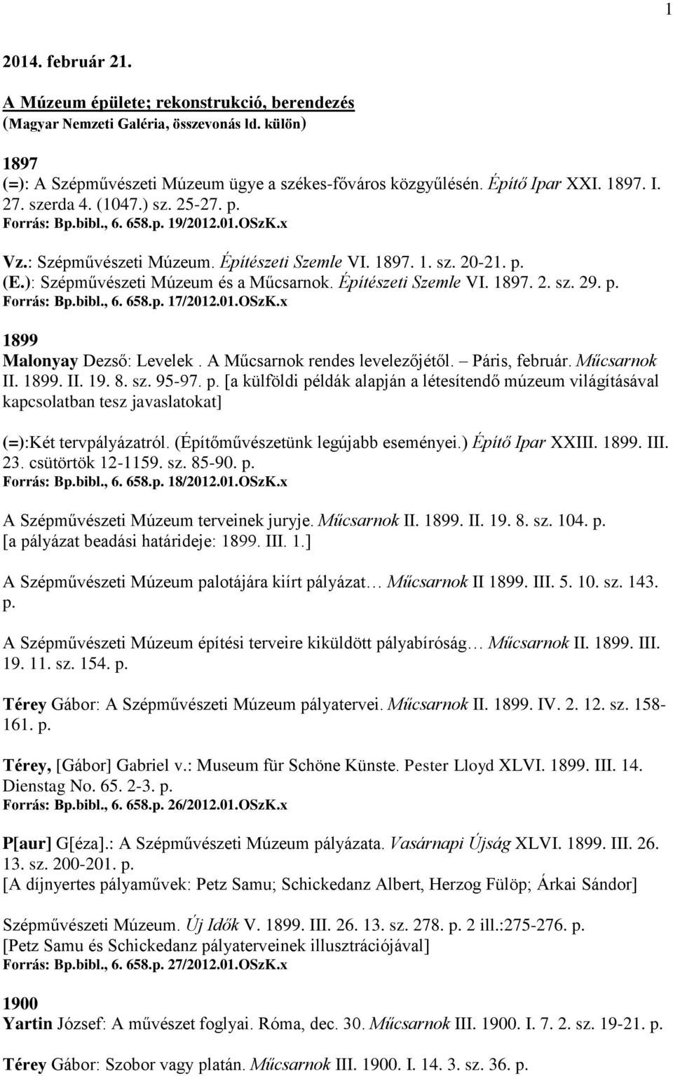 Építészeti Szemle VI. 1897. 2. sz. 29. p. Forrás: Bp.bibl., 6. 658.p. 17/2012.01.OSzK.x 1899 Malonyay Dezső: Levelek. A Műcsarnok rendes levelezőjétől. Páris, február. Műcsarnok II. 1899. II. 19. 8.