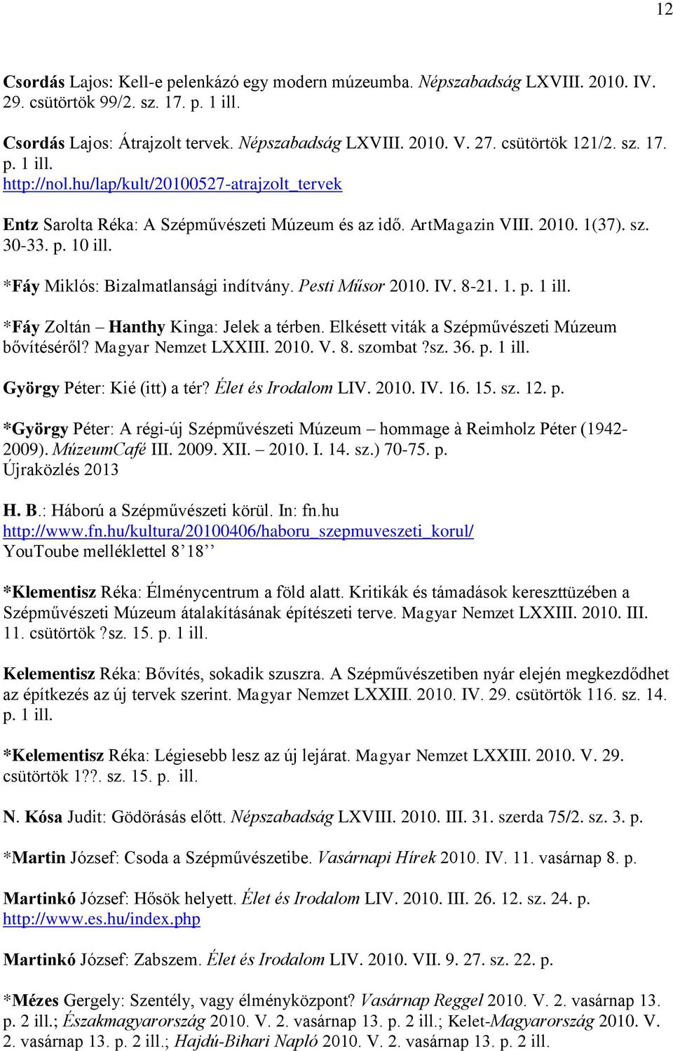 *Fáy Miklós: Bizalmatlansági indítvány. Pesti Műsor 2010. IV. 8-21. 1. p. 1 ill. *Fáy Zoltán Hanthy Kinga: Jelek a térben. Elkésett viták a Szépművészeti Múzeum bővítéséről? Magyar Nemzet LXXIII.