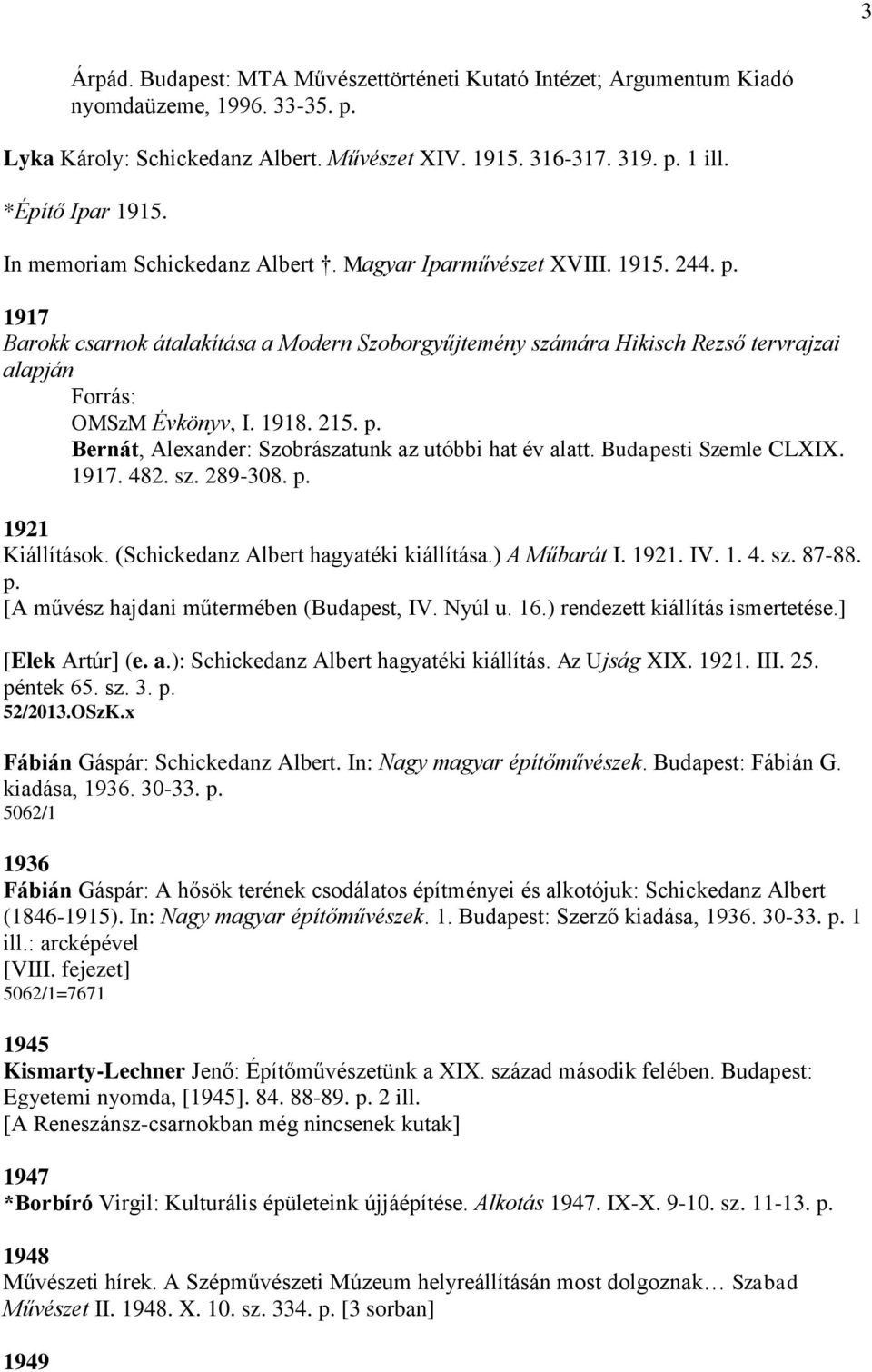 1918. 215. p. Bernát, Alexander: Szobrászatunk az utóbbi hat év alatt. Budapesti Szemle CLXIX. 1917. 482. sz. 289-308. p. 1921 Kiállítások. (Schickedanz Albert hagyatéki kiállítása.) A Műbarát I.