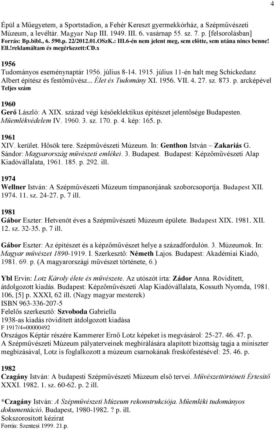 július 11-én halt meg Schickedanz Albert építész és festőművész... Élet és Tudomány XI. 1956. VII. 4. 27. sz. 873. p. arcképével Teljes szám 1960 Gerő László: A XIX.