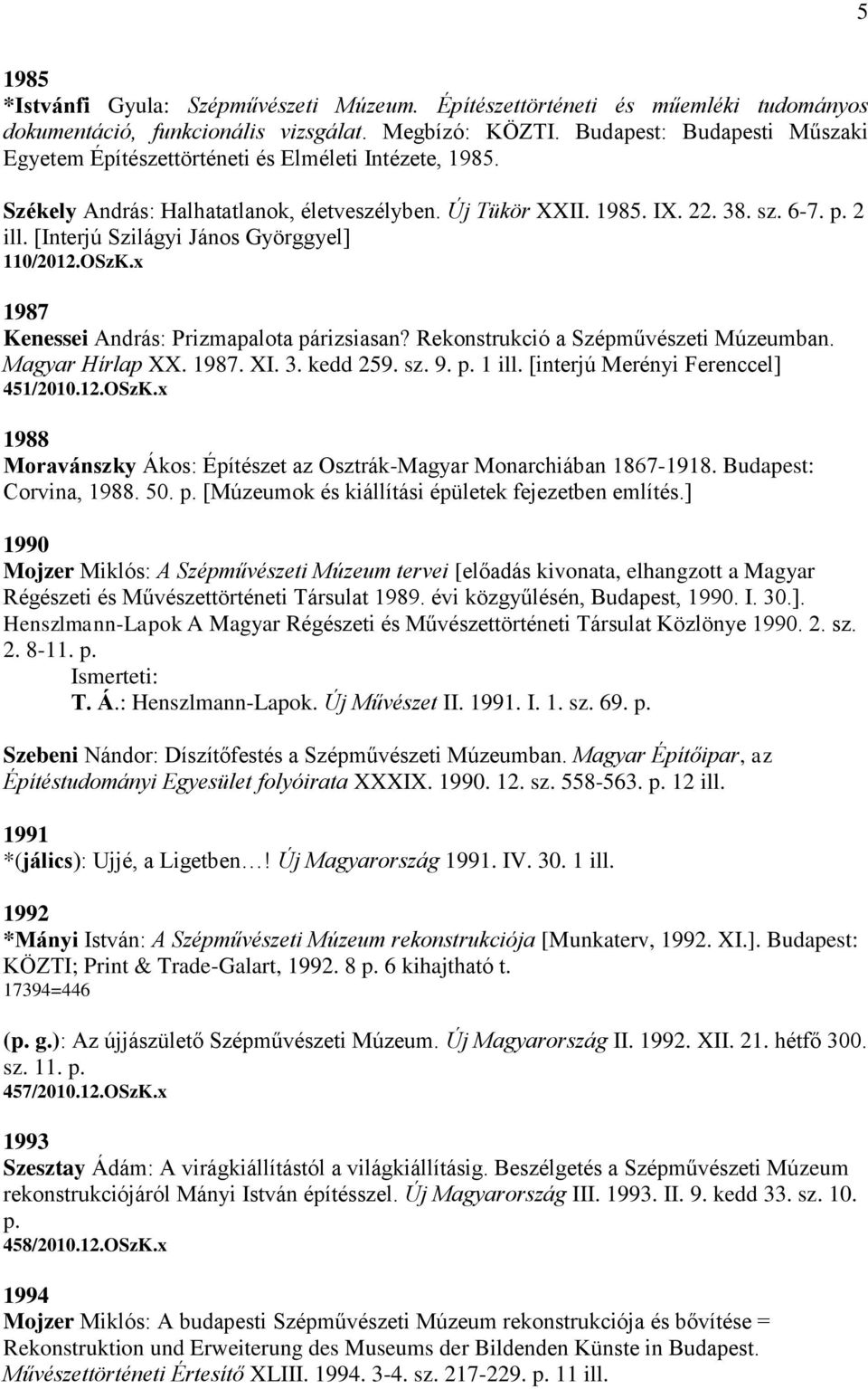 [Interjú Szilágyi János Györggyel] 110/2012.OSzK.x 1987 Kenessei András: Prizmapalota párizsiasan? Rekonstrukció a Szépművészeti Múzeumban. Magyar Hírlap XX. 1987. XI. 3. kedd 259. sz. 9. p. 1 ill.