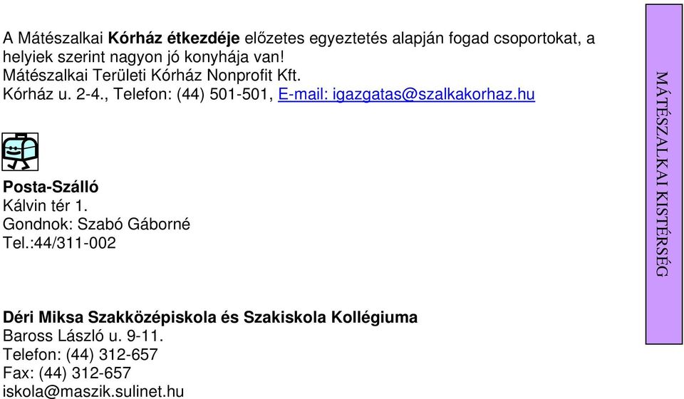 , Telefon: (44) 501-501, E-mail: igazgatas@szalkakorhaz.hu Posta-Szálló Kálvin tér 1.