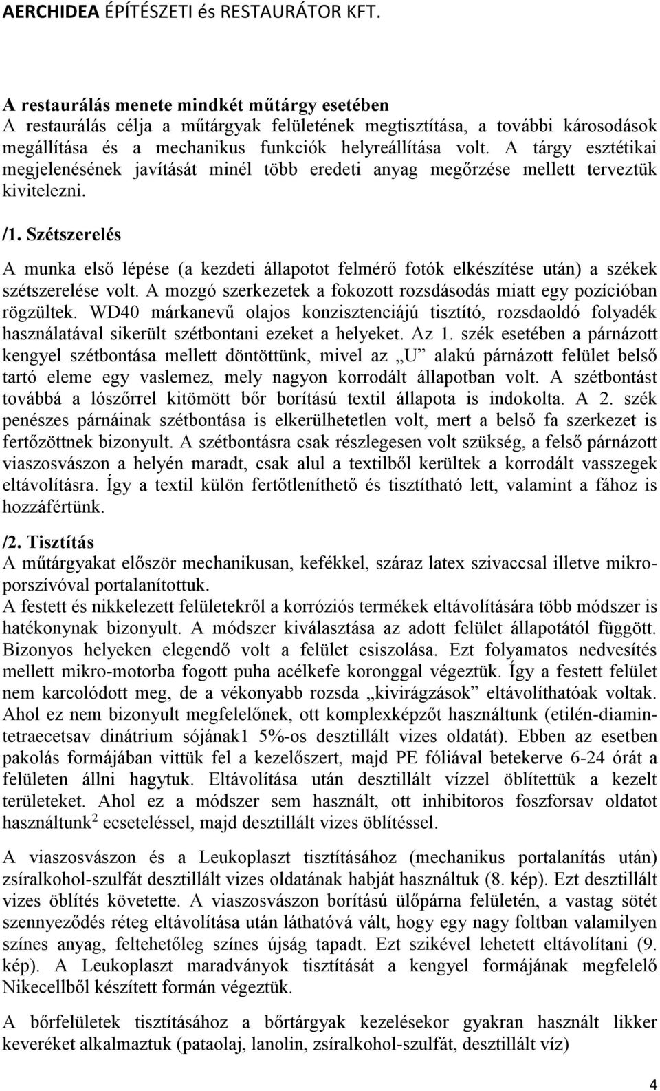 Szétszerelés A munka első lépése (a kezdeti állapotot felmérő fotók elkészítése után) a székek szétszerelése volt. A mozgó szerkezetek a fokozott rozsdásodás miatt egy pozícióban rögzültek.