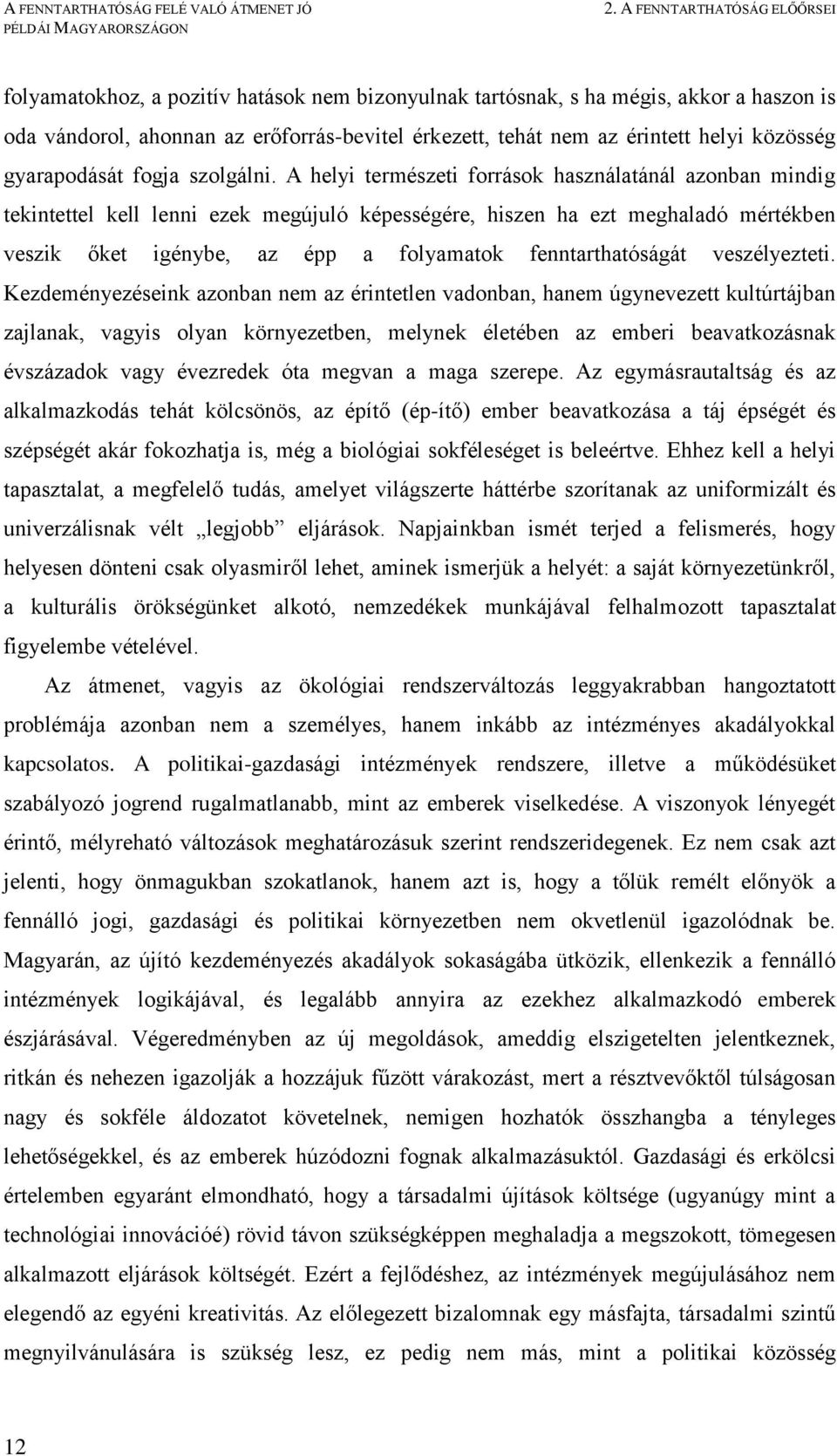 A helyi természeti források használatánál azonban mindig tekintettel kell lenni ezek megújuló képességére, hiszen ha ezt meghaladó mértékben veszik őket igénybe, az épp a folyamatok fenntarthatóságát