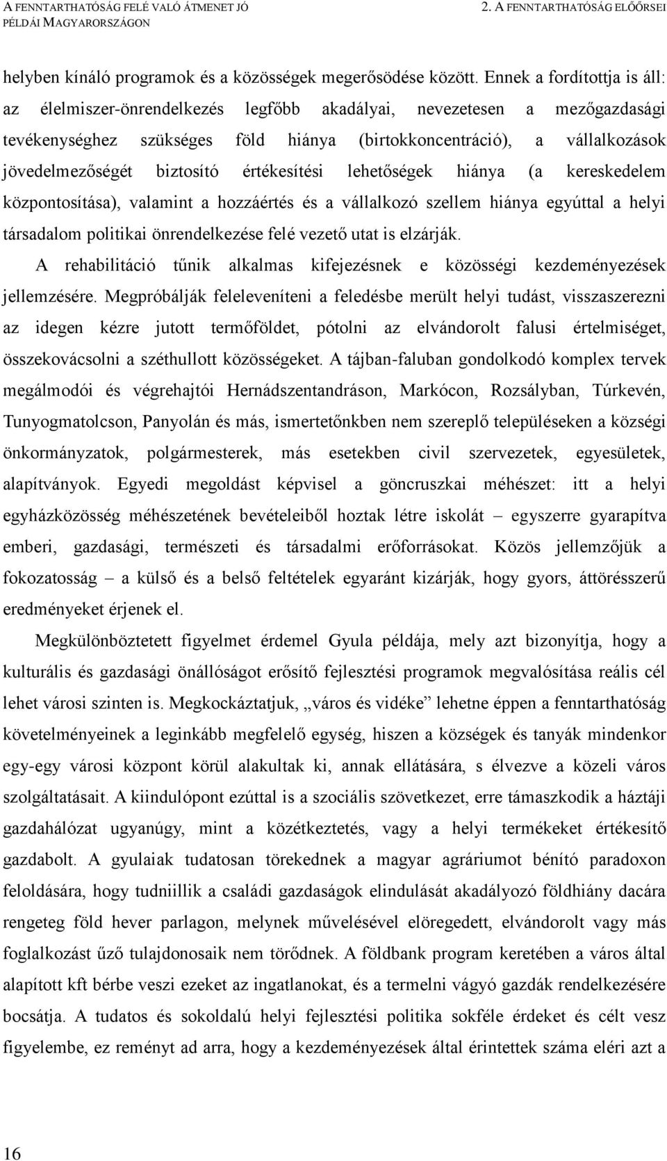 biztosító értékesítési lehetőségek hiánya (a kereskedelem központosítása), valamint a hozzáértés és a vállalkozó szellem hiánya egyúttal a helyi társadalom politikai önrendelkezése felé vezető utat