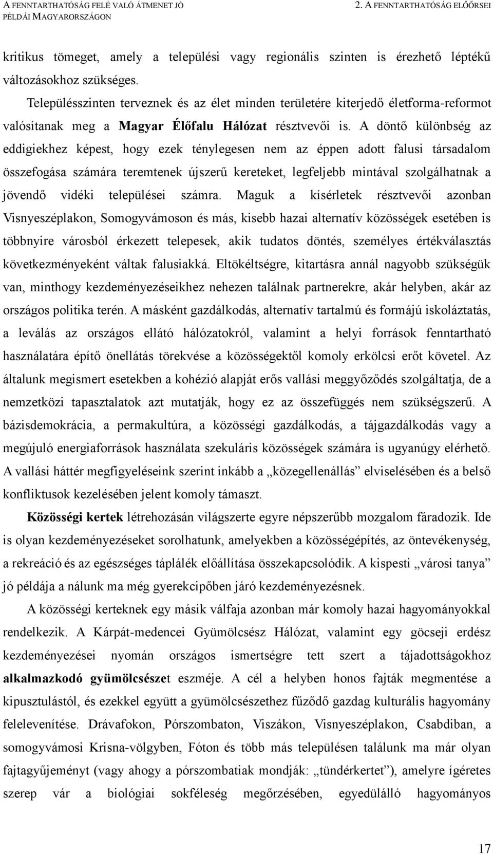 A döntő különbség az eddigiekhez képest, hogy ezek ténylegesen nem az éppen adott falusi társadalom összefogása számára teremtenek újszerű kereteket, legfeljebb mintával szolgálhatnak a jövendő