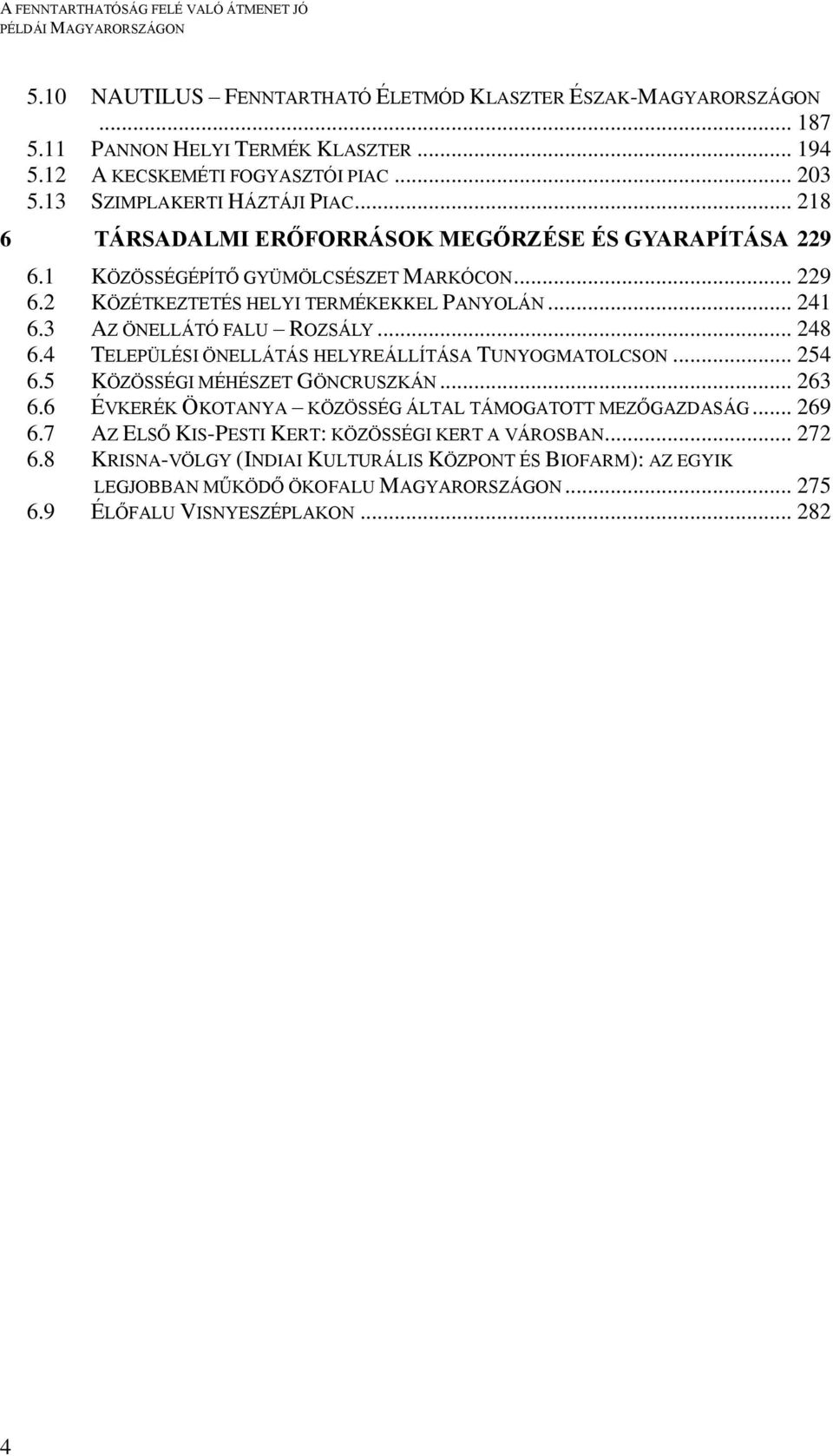 4 TELEPÜLÉSI ÖNELLÁTÁS HELYREÁLLÍTÁSA TUNYOGMATOLCSON... 254 6.5 KÖZÖSSÉGI MÉHÉSZET GÖNCRUSZKÁN... 263 6.6 ÉVKERÉK ÖKOTANYA KÖZÖSSÉG ÁLTAL TÁMOGATOTT MEZŐGAZDASÁG... 269 6.