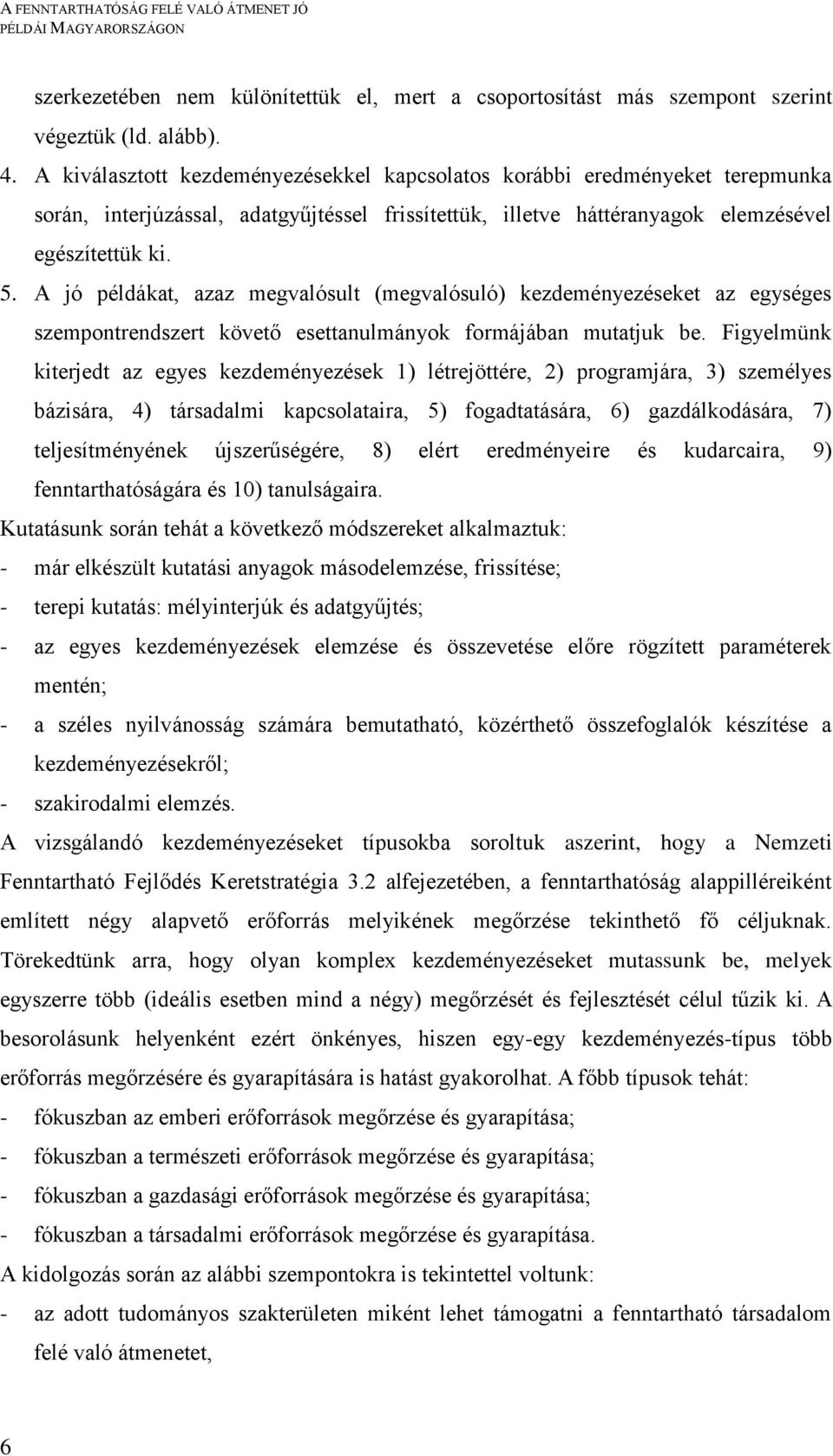 A jó példákat, azaz megvalósult (megvalósuló) kezdeményezéseket az egységes szempontrendszert követő esettanulmányok formájában mutatjuk be.