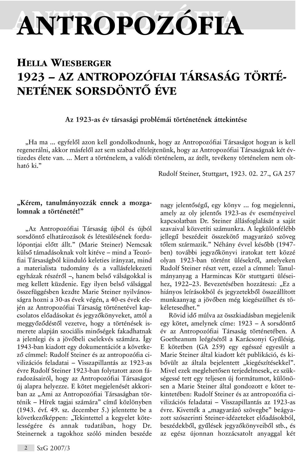 ... Mert a történelem, a valódi történelem, az átélt, tevékeny történelem nem oltható ki. Rudolf Steiner, Stuttgart, 1923. 02. 27., GA 257 Kérem, tanulmányozzák ennek a mozgalomnak a történetét!