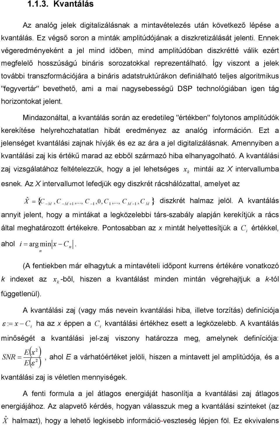 Így viszont a jelek további transzformációjára a bináris adatstruktúrákon definiálható teljes algoritmikus "fegyvertár" bevethető, ami a mai nagysebességű DSP technológiában igen tág horizontokat