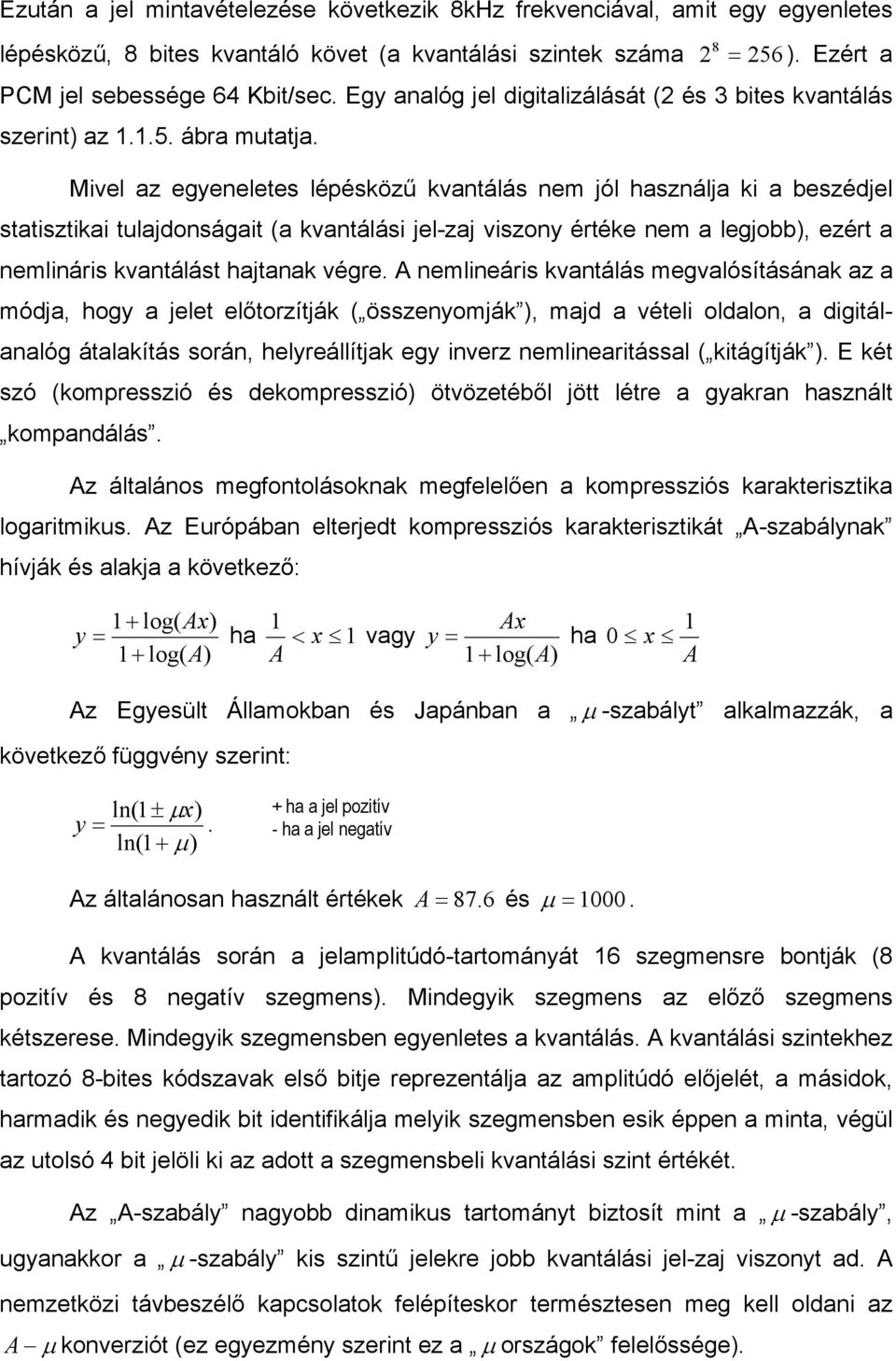 Mivel az egyeneletes lépésközű kvantálás nem jól használja ki a beszédjel statisztikai tulajdonságait (a kvantálási jel-zaj viszony értéke nem a legjobb), ezért a nemlináris kvantálást hajtanak végre.