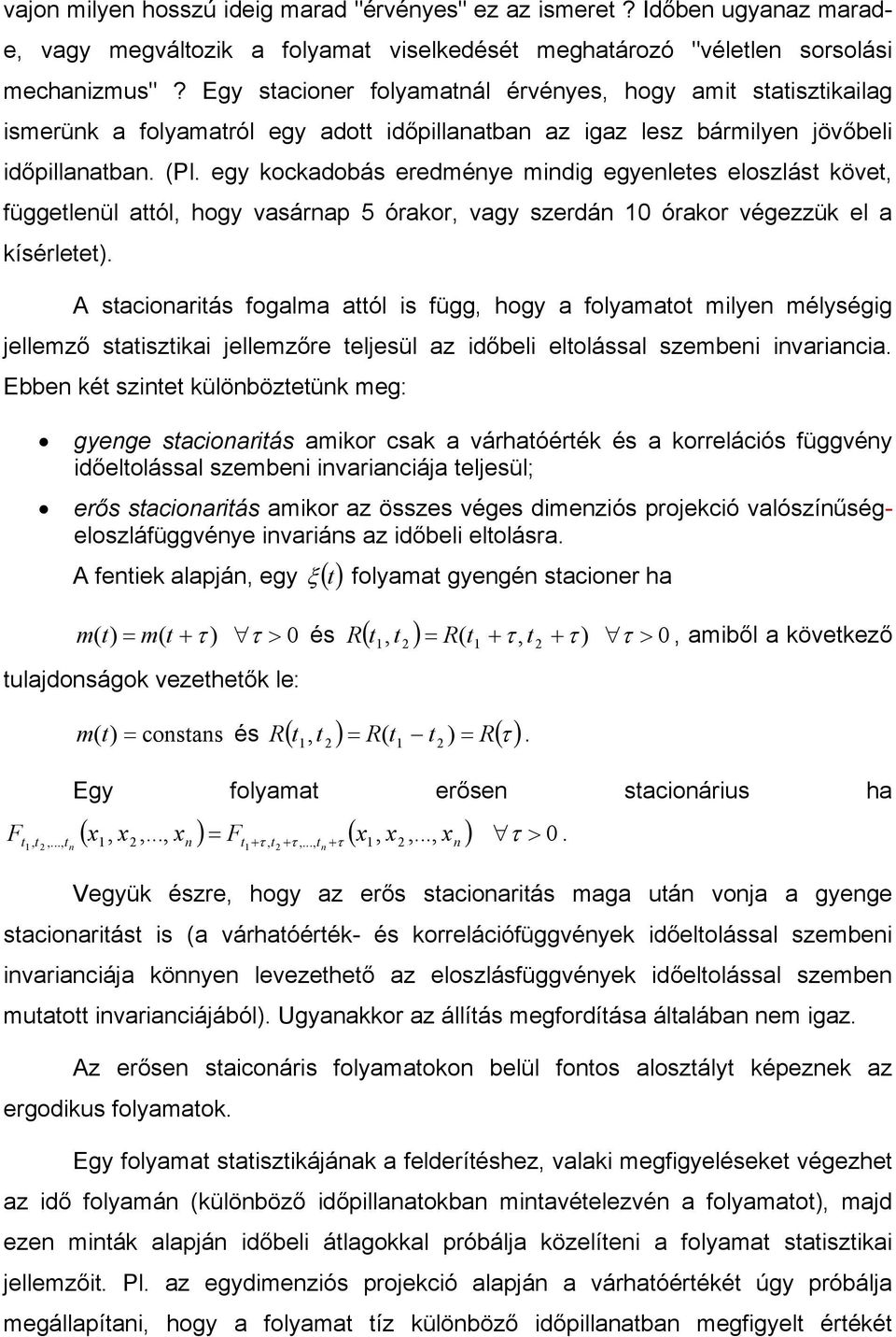 egy kockadobás eredménye mindig egyenletes eloszlást követ, függetlenül attól, hogy vasárnap 5 órakor, vagy szerdán 10 órakor végezzük el a kísérletet).