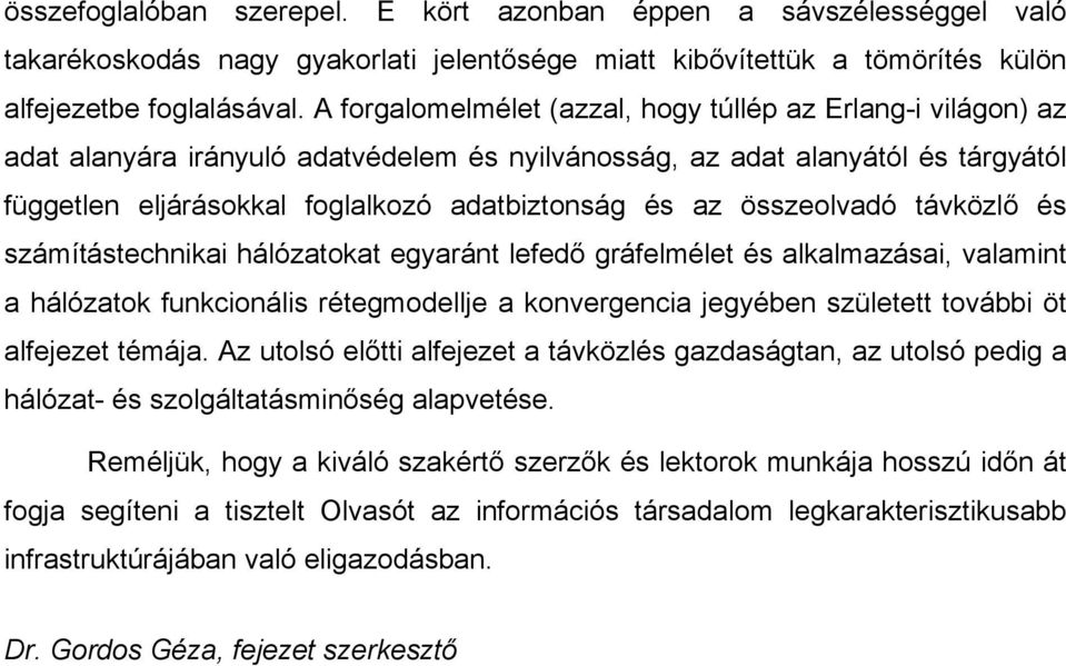 összeolvadó távközlő és számítástechnikai hálózatokat egyaránt lefedő gráfelmélet és alkalmazásai, valamint a hálózatok funkcionális rétegmodellje a konvergencia jegyében született további öt