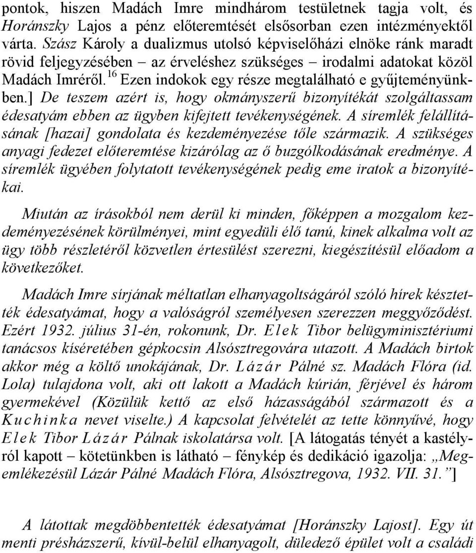 16 Ezen indokok egy része megtalálható e gyűjteményünkben.] De teszem azért is, hogy okmányszerű bizonyítékát szolgáltassam édesatyám ebben az ügyben kifejtett tevékenységének.