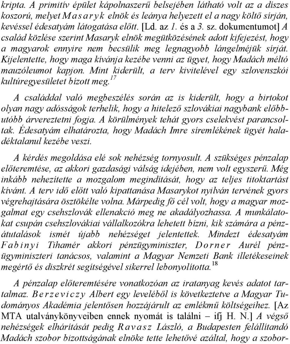 Kijelentette, hogy maga kívánja kezébe venni az ügyet, hogy Madách méltó mauzóleumot kapjon. Mint kiderült, a terv kivitelével egy szlovenszkói kultúregyesületet bízott meg.