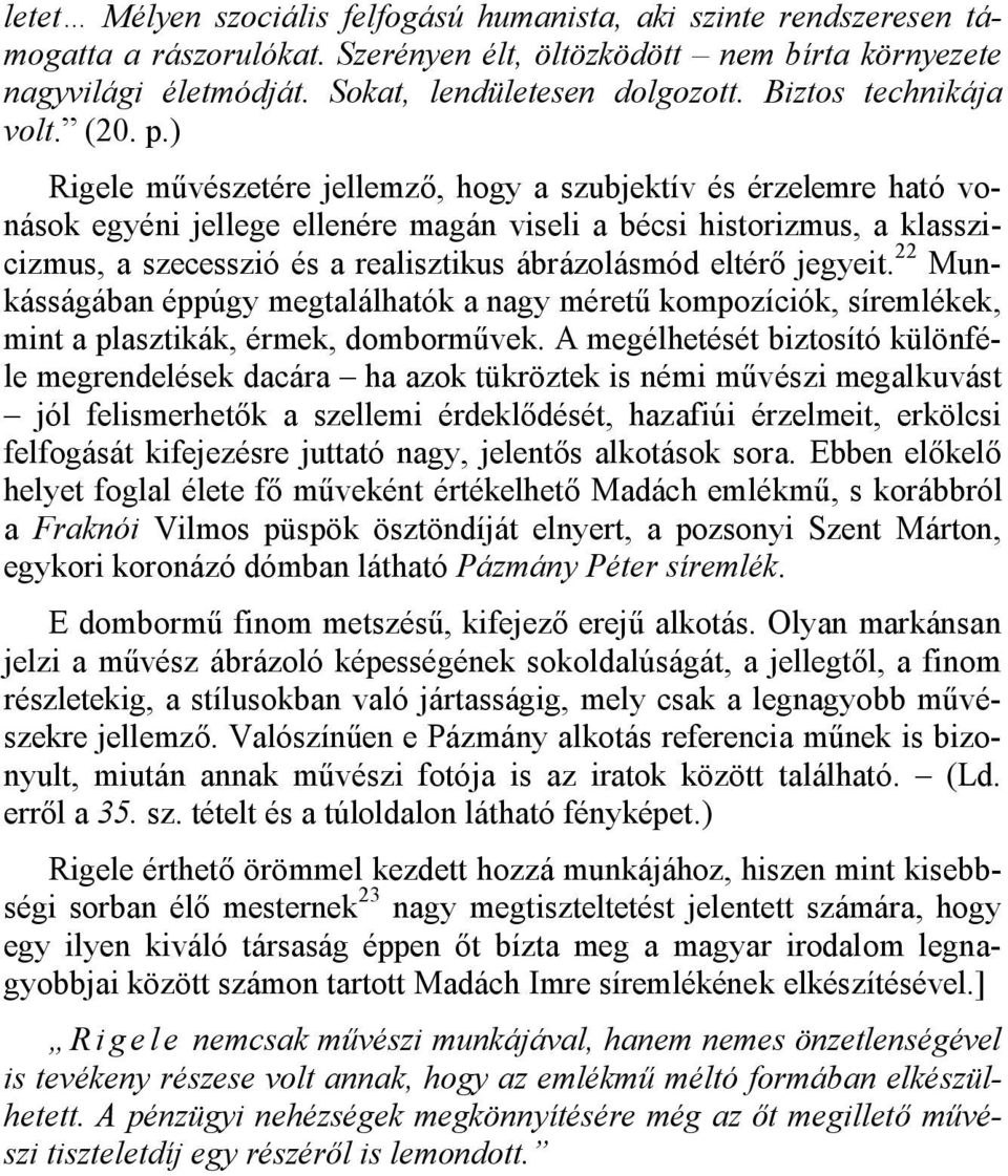 ) Rigele művészetére jellemző, hogy a szubjektív és érzelemre ható vonások egyéni jellege ellenére magán viseli a bécsi historizmus, a klasszicizmus, a szecesszió és a realisztikus ábrázolásmód