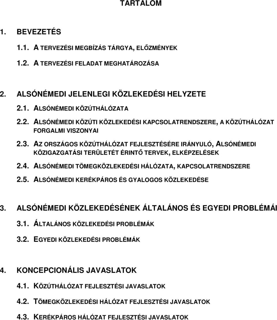 ALSÓNÉMEDI KERÉKPÁROS ÉS GYALOGOS KÖZLEKEDÉSE 3. ALSÓNÉMEDI KÖZLEKEDÉSÉNEK ÁLTALÁNOS ÉS EGYEDI PROBLÉMÁI 3.1. ÁLTALÁNOS KÖZLEKEDÉSI PROBLÉMÁK 3.2. EGYEDI KÖZLEKEDÉSI PROBLÉMÁK 4.