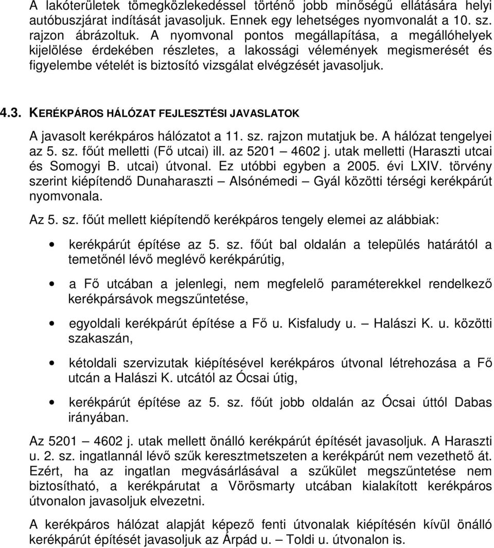 KERÉKPÁROS HÁLÓZAT FEJLESZTÉSI JAVASLATOK A javasolt kerékpáros hálózatot a 11. sz. rajzon mutatjuk be. A hálózat tengelyei az 5. sz. fıút melletti (Fı utcai) ill. az 5201 4602 j.