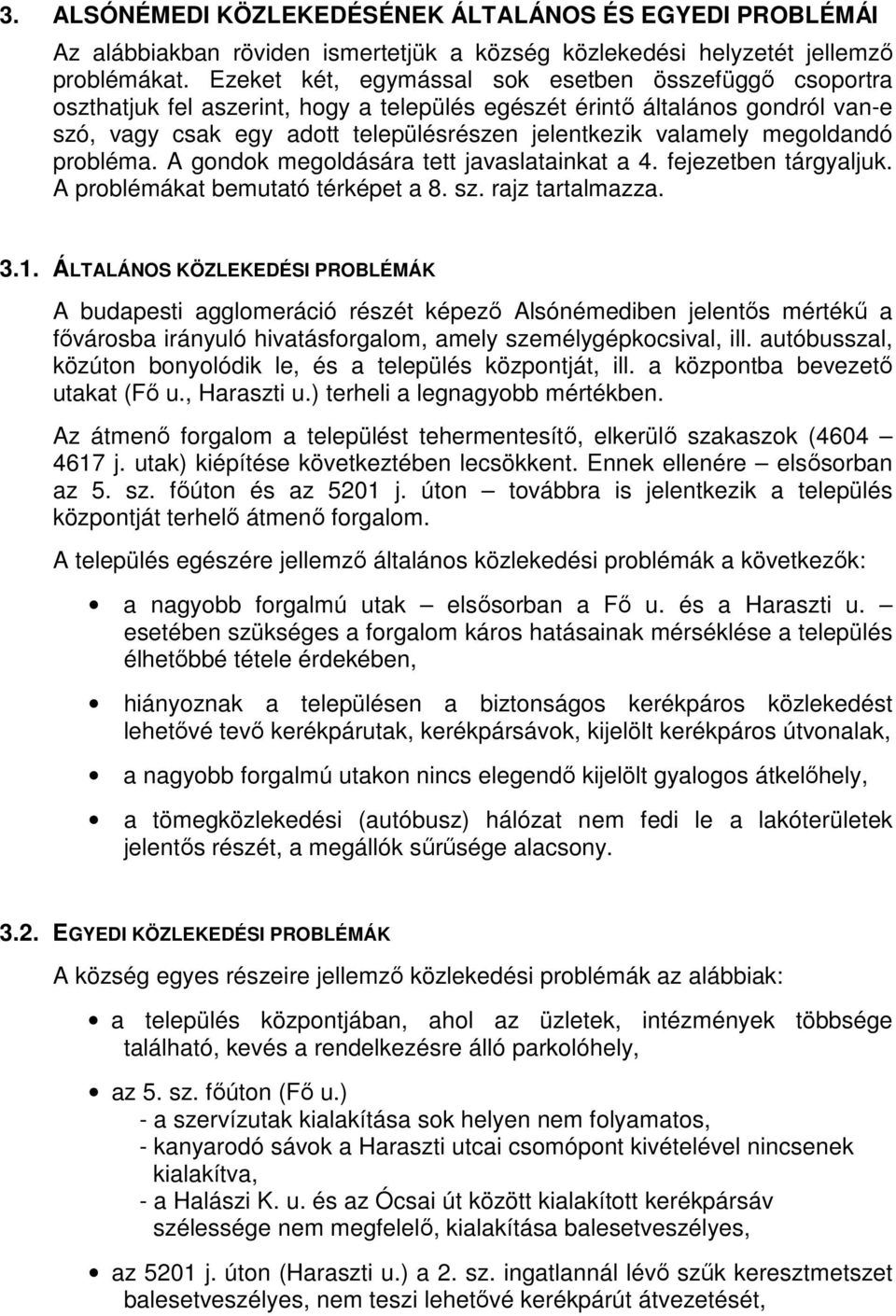 megoldandó probléma. A gondok megoldására tett javaslatainkat a 4. fejezetben tárgyaljuk. A problémákat bemutató térképet a 8. sz. rajz tartalmazza. 3.1.