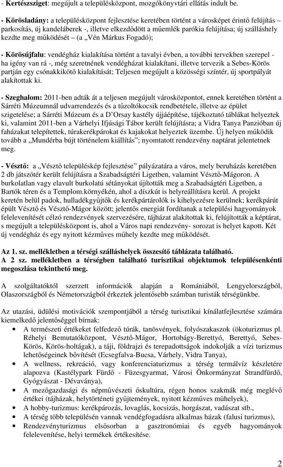 meg működését (a Vén Márkus Fogadó); - Körösújfalu: vendégház kialakítása történt a tavalyi évben, a további tervekben szerepel - ha igény van rá -, még szeretnének vendégházat kialakítani, illetve