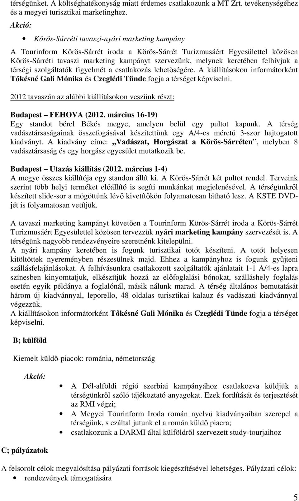 felhívjuk a térségi szolgáltatók figyelmét a csatlakozás lehetőségére. A kiállításokon informátorként Tőkésné Gali Mónika és Czeglédi Tünde fogja a térséget képviselni.