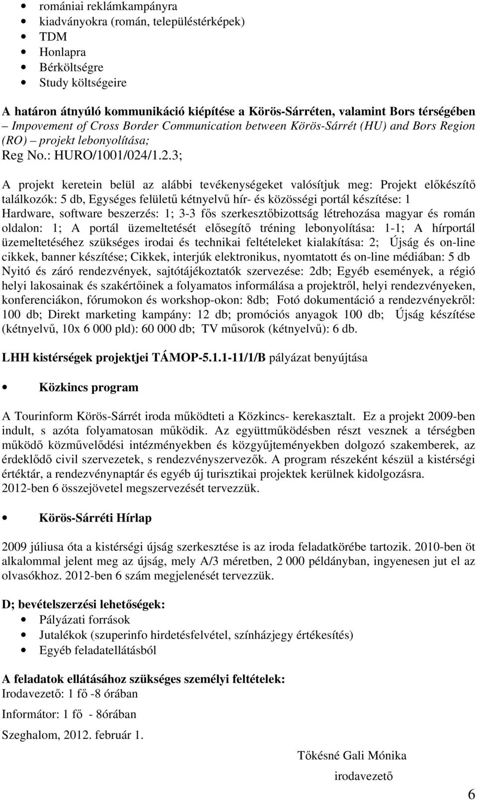 /1.2.3; A projekt keretein belül az alábbi tevékenységeket valósítjuk meg: Projekt előkészítő találkozók: 5 db, Egységes felületű kétnyelvű hír- és közösségi portál készítése: 1 Hardware, software