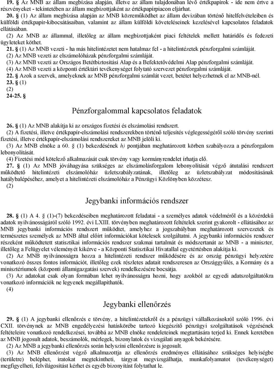 kapcsolatos feladatok ellátásában. (2) Az MNB az állammal, illetőleg az állam megbízottjaként piaci feltételek mellett határidős és fedezeti ügyleteket köthet. 21.