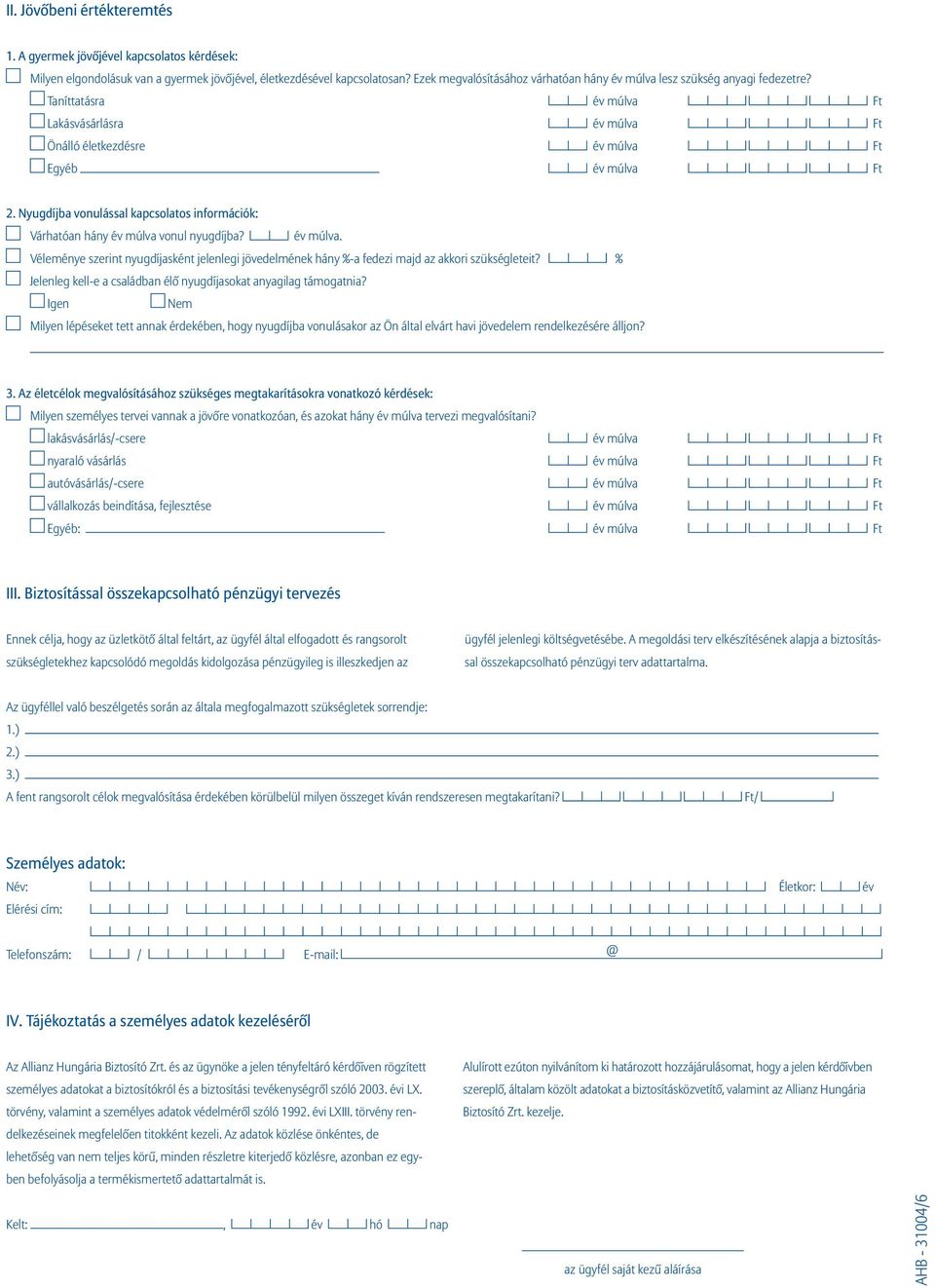 Nyugdíjba vonulással kapcsolatos információk: Várhatóan hány év múlva vonul nyugdíjba? év múlva. Véleménye szerint nyugdíjasként jelenlegi jövedelmének hány %-a fedezi majd az akkori szükségleteit?