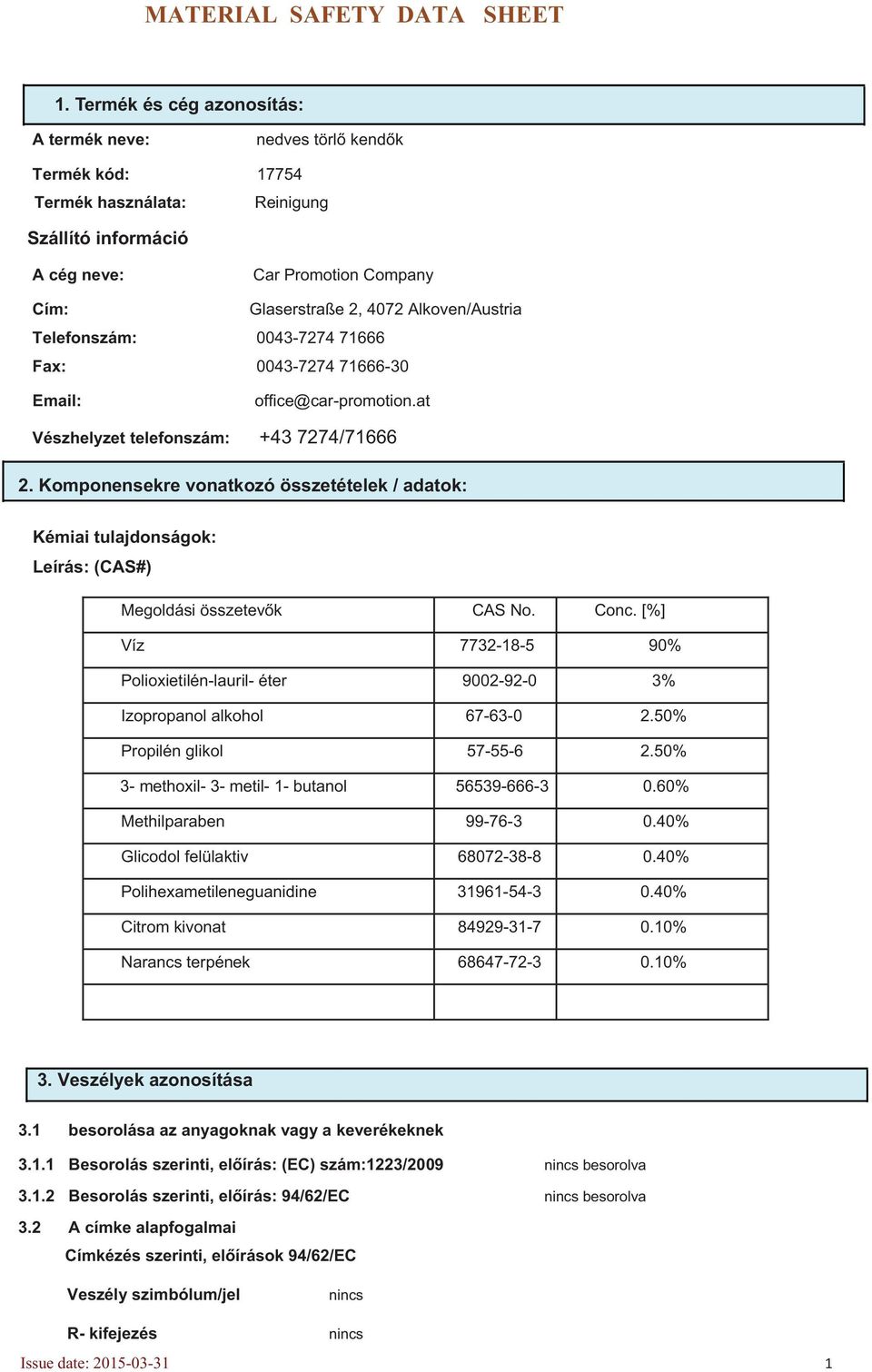 Komponensekre vonatkozó összetételek / adatok: Kémiai tulajdonságok: Leírás: (CAS#) Megoldási összetev k CAS No. Conc.