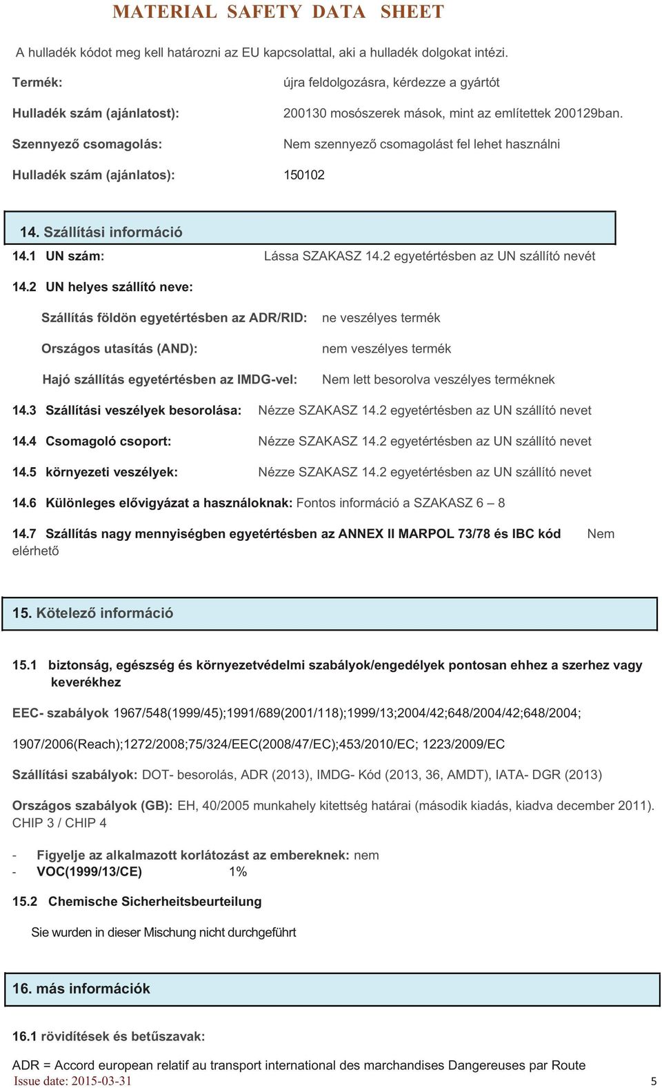 Nem szennyez csomagolást fel lehet használni Hulladék szám (ajánlatos): 150102 14. Szállítási információ 14.1 UN szám: Lássa SZAKASZ 14.2 egyetértésben az UN szállító nevét 14.