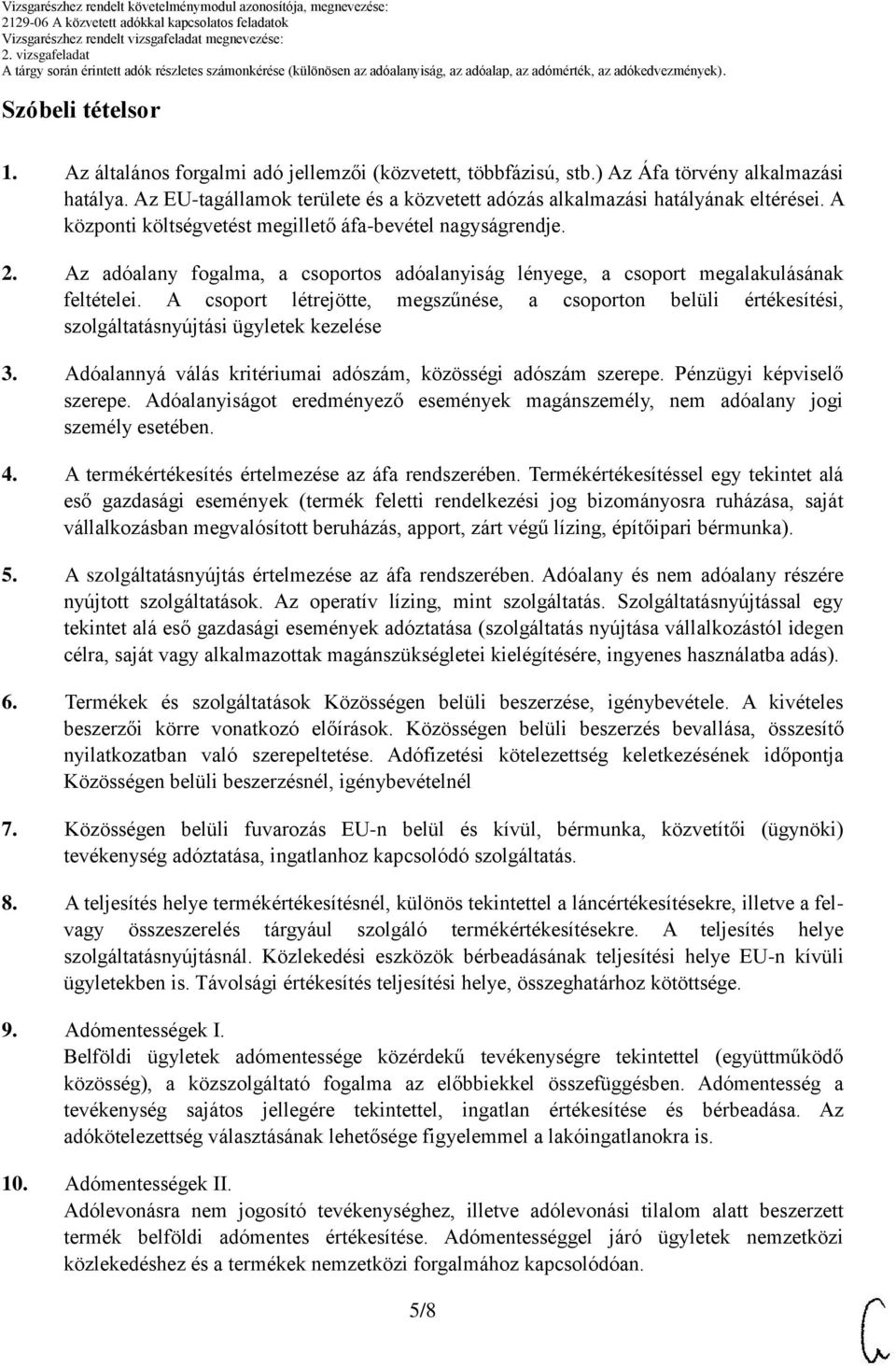 csoport létrejötte, megszűnése, a csoporton belüli értékesítési, szolgáltatásnyújtási ügyletek kezelése 3. dóalannyá válás kritériumai adószám, közösségi adószám szerepe. Pénzügyi képviselő szerepe.