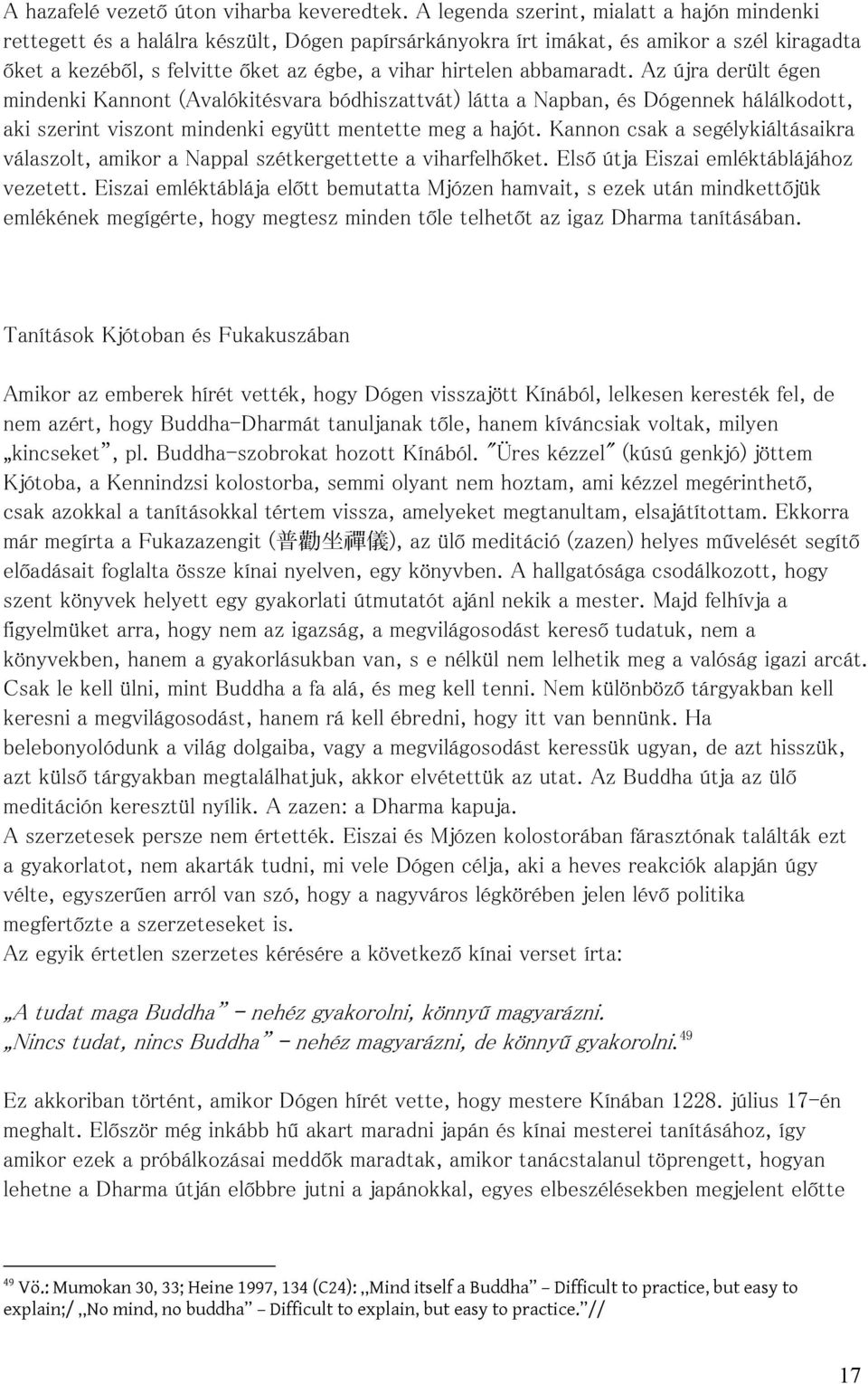 abbamaradt. Az újra derült égen mindenki Kannont (Avalókitésvara bódhiszattvát) látta a Napban, és Dógennek hálálkodott, aki szerint viszont mindenki együtt mentette meg a hajót.