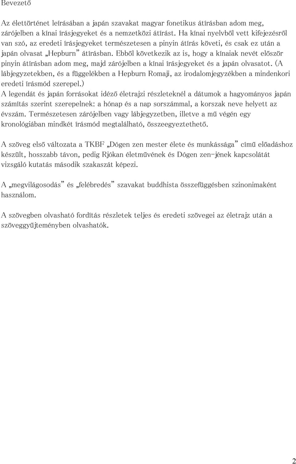 Ebből következik az is, hogy a kínaiak nevét először pinyin átírásban adom meg, majd zárójelben a kínai írásjegyeket és a japán olvasatot.