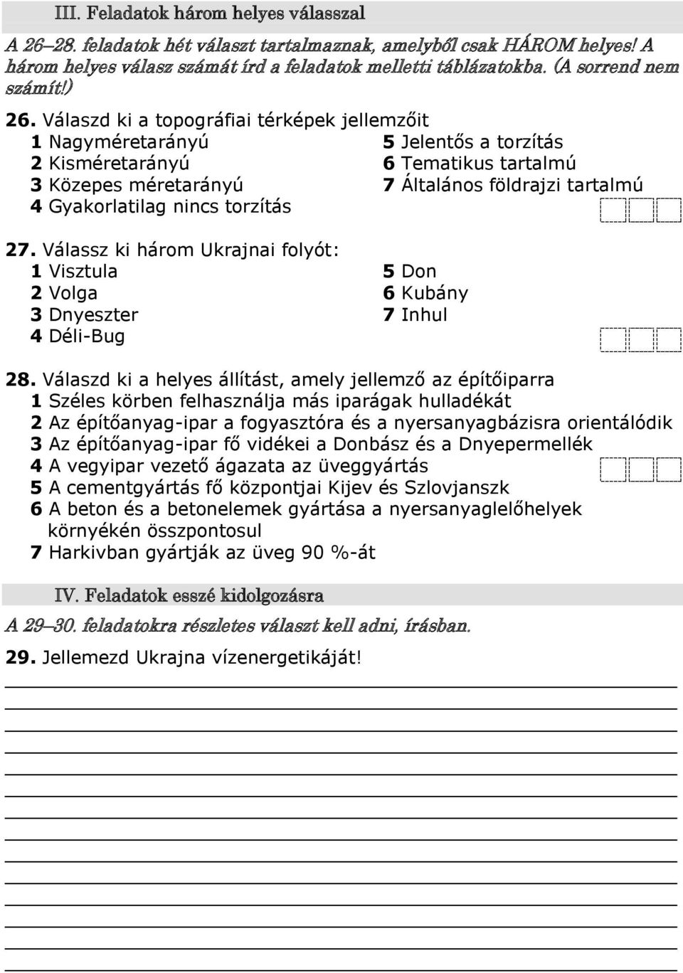 torzítás 7. Válassz ki három Ukrajnai folyót: Visztula 5 Don Volga 6 Kubány Dnyeszter 7 Inhul 4 Déli-Bug 8.