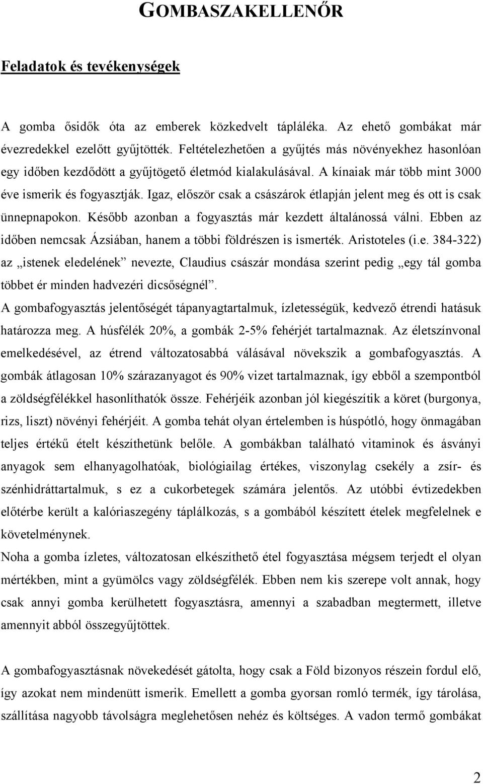 Igaz, először csak a császárok étlapján jelent meg és ott is csak ünnepnapokon. Később azonban a fogyasztás már kezdett általánossá válni.