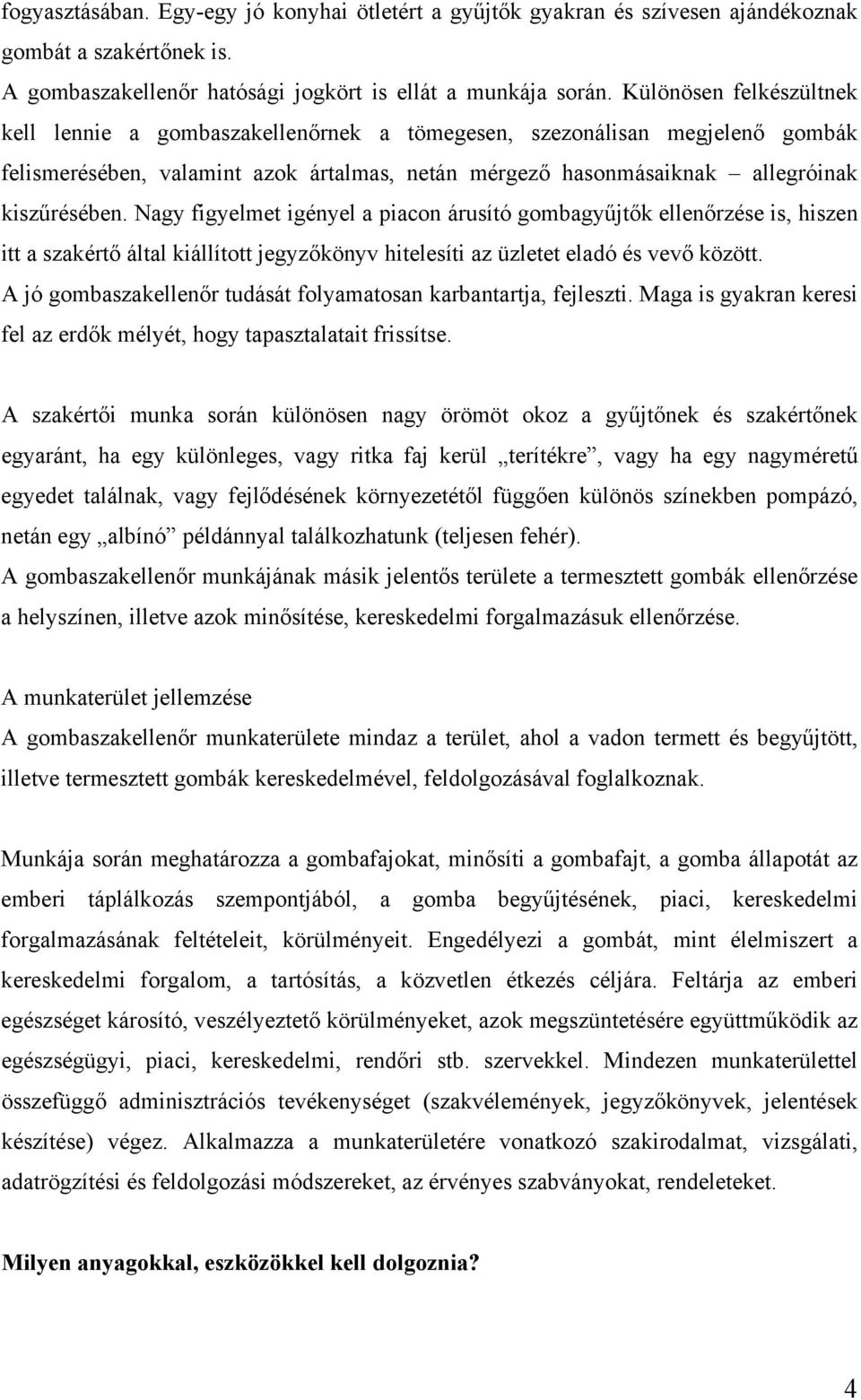 Nagy figyelmet igényel a piacon árusító gombagyűjtők ellenőrzése is, hiszen itt a szakértő által kiállított jegyzőkönyv hitelesíti az üzletet eladó és vevő között.