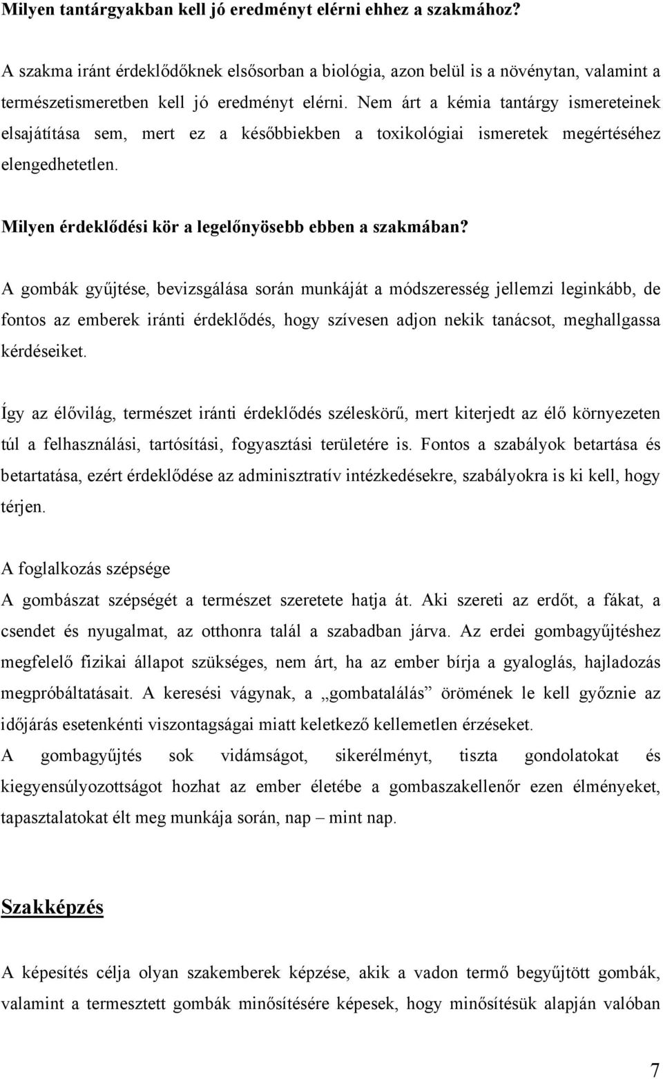 A gombák gyűjtése, bevizsgálása során munkáját a módszeresség jellemzi leginkább, de fontos az emberek iránti érdeklődés, hogy szívesen adjon nekik tanácsot, meghallgassa kérdéseiket.