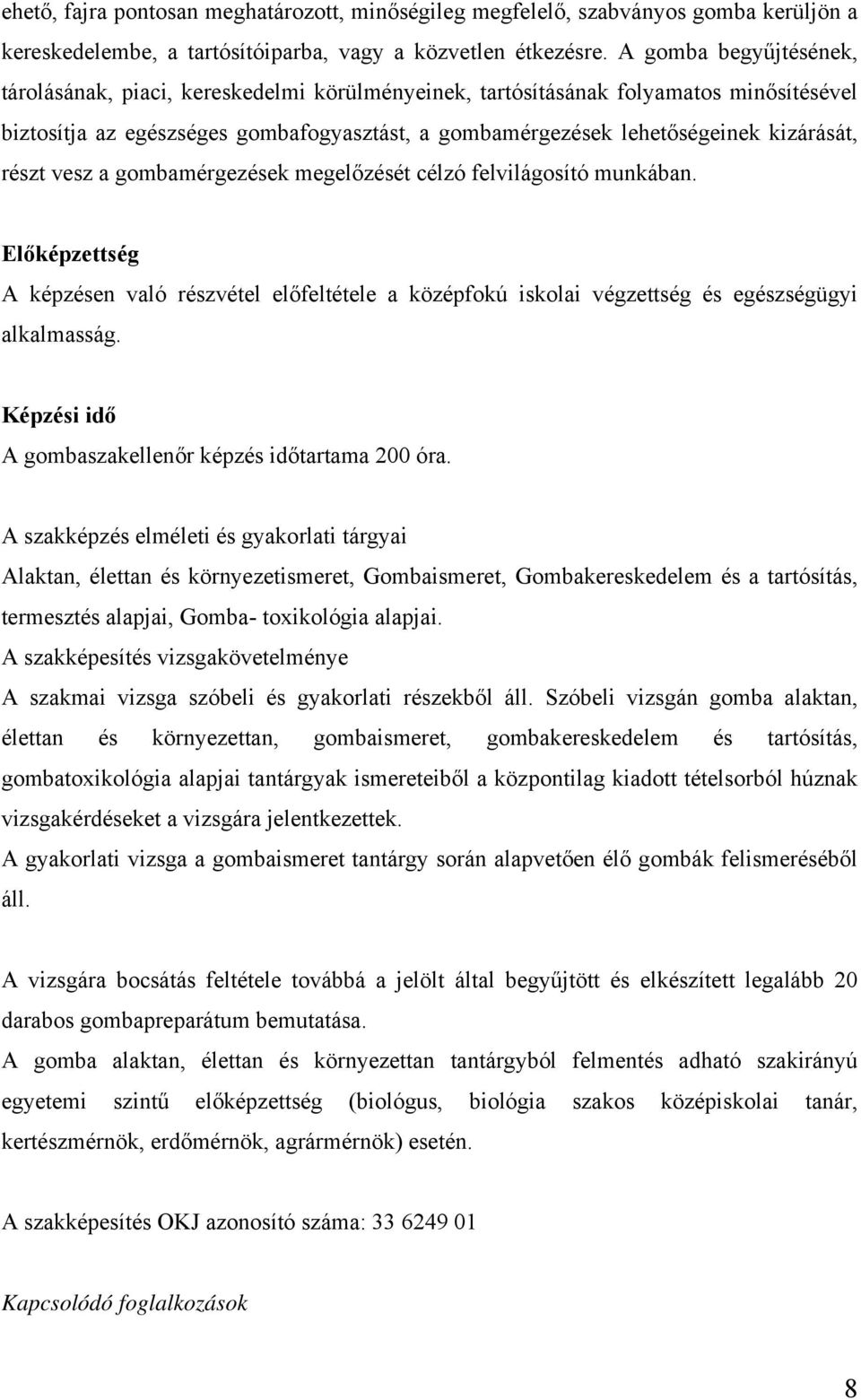 részt vesz a gombamérgezések megelőzését célzó felvilágosító munkában. Előképzettség A képzésen való részvétel előfeltétele a középfokú iskolai végzettség és egészségügyi alkalmasság.